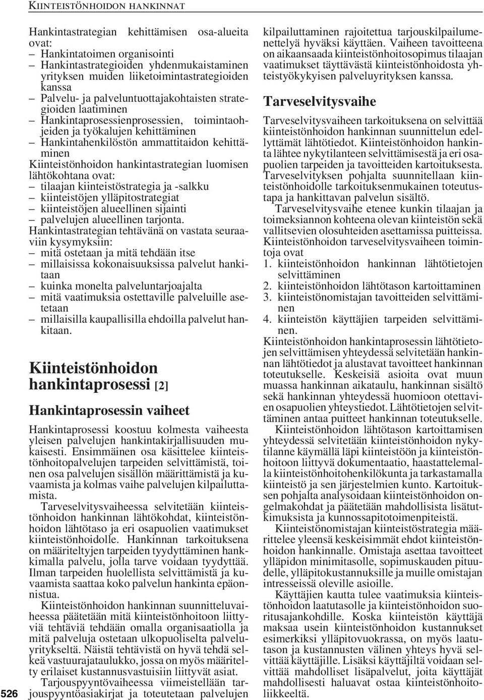 hankintastrategian luomisen lähtökohtana ovat: tilaajan kiinteistöstrategia ja -salkku kiinteistöjen ylläpitostrategiat kiinteistöjen alueellinen sijainti palvelujen alueellinen tarjonta.