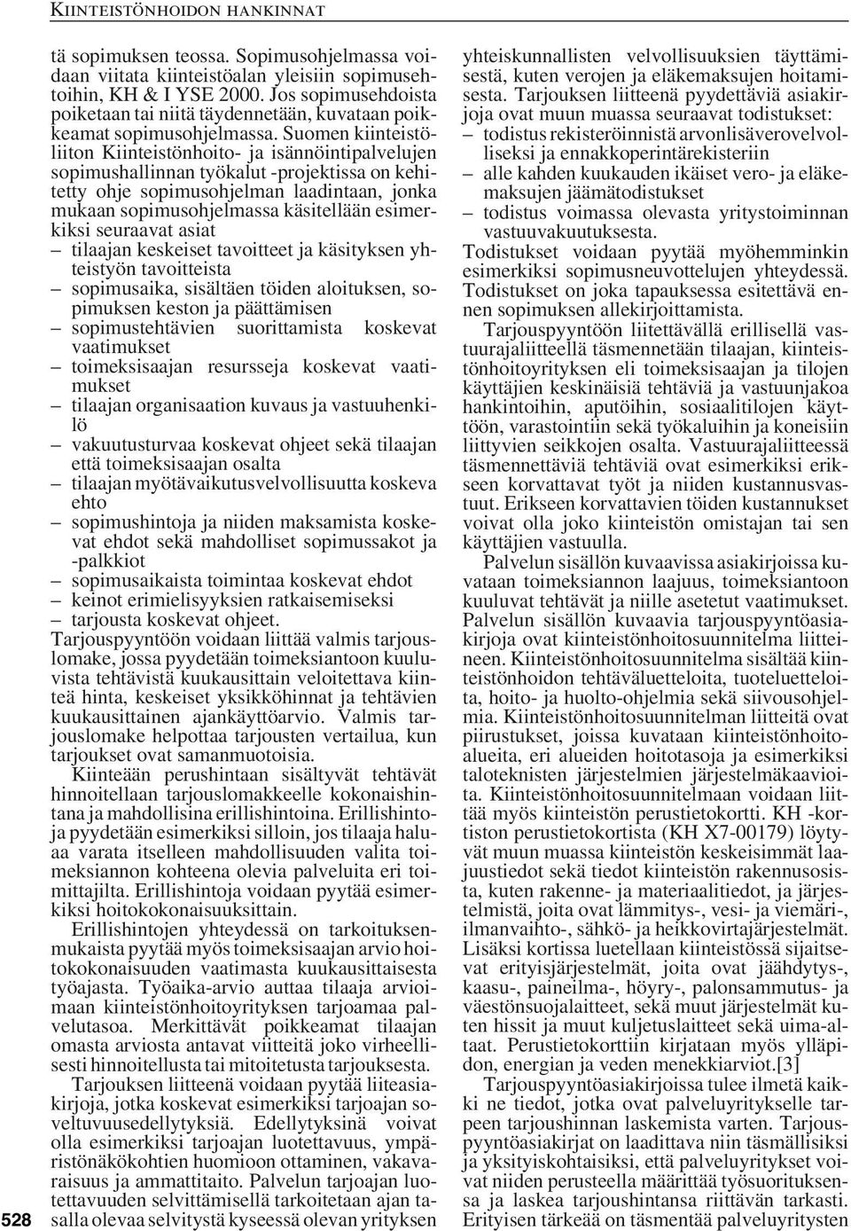 Suomen kiinteistöliiton Kiinteistönhoito- ja isännöintipalvelujen sopimushallinnan työkalut -projektissa on kehitetty ohje sopimusohjelman laadintaan, jonka mukaan sopimusohjelmassa käsitellään