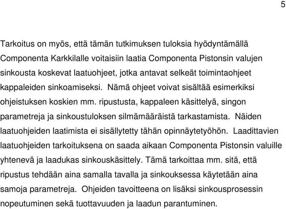 ripustusta, kappaleen käsittelyä, singon parametreja ja sinkoustuloksen silmämääräistä tarkastamista. Näiden laatuohjeiden laatimista ei sisällytetty tähän opinnäytetyöhön.