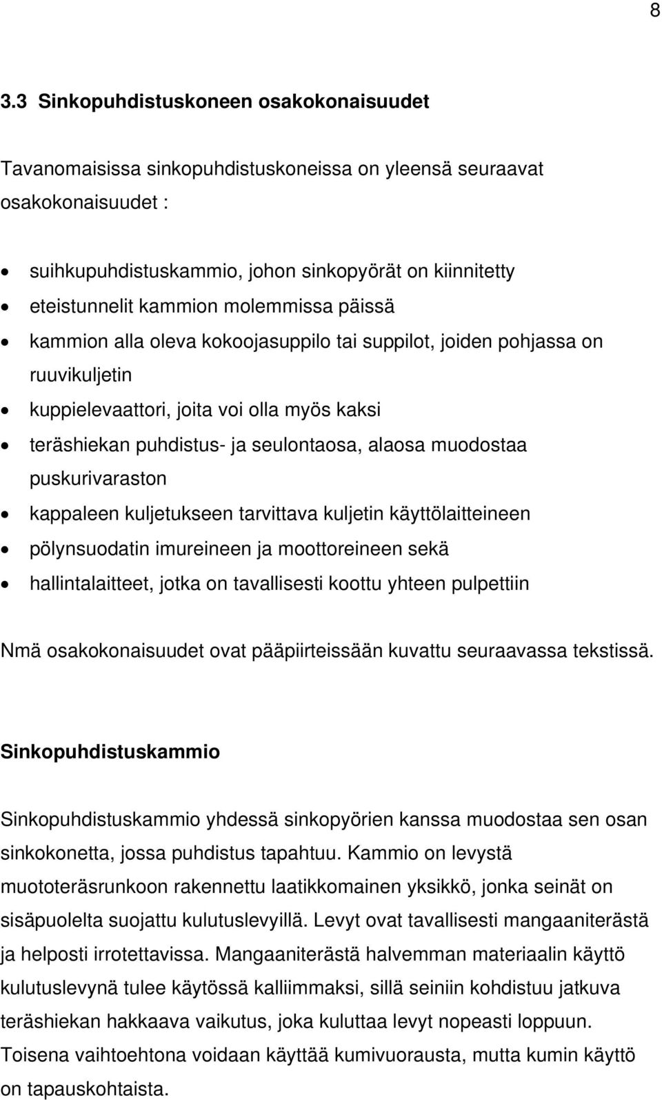 puskurivaraston kappaleen kuljetukseen tarvittava kuljetin käyttölaitteineen pölynsuodatin imureineen ja moottoreineen sekä hallintalaitteet, jotka on tavallisesti koottu yhteen pulpettiin Nmä