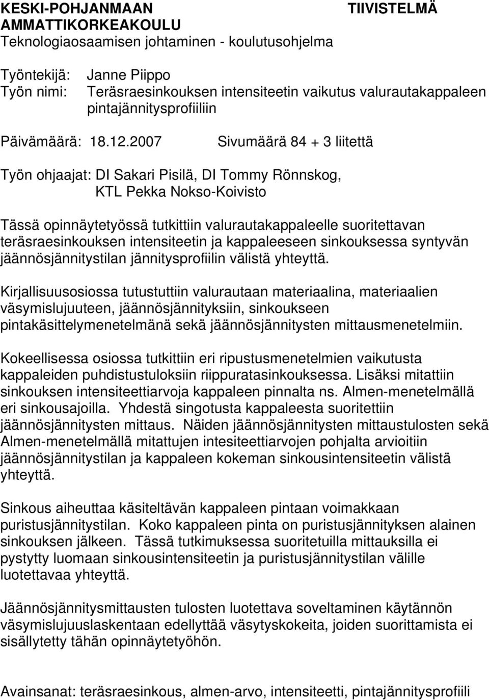 2007 Sivumäärä 84 + 3 liitettä Työn ohjaajat: DI Sakari Pisilä, DI Tommy Rönnskog, KTL Pekka Nokso-Koivisto Tässä opinnäytetyössä tutkittiin valurautakappaleelle suoritettavan teräsraesinkouksen