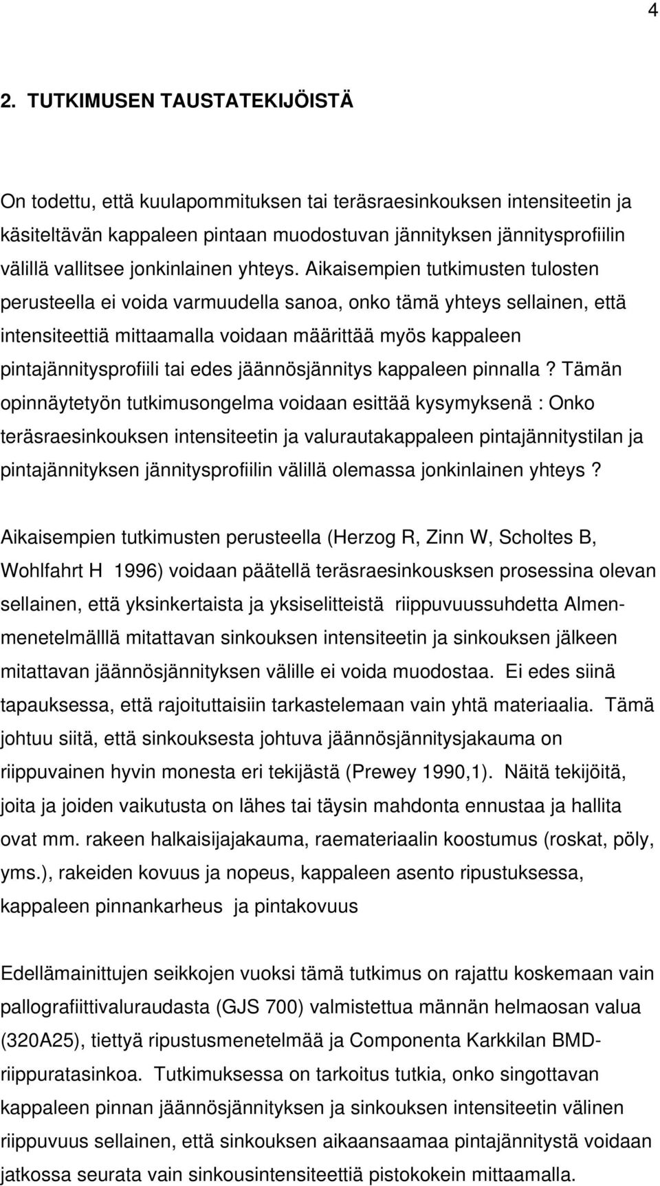 Aikaisempien tutkimusten tulosten perusteella ei voida varmuudella sanoa, onko tämä yhteys sellainen, että intensiteettiä mittaamalla voidaan määrittää myös kappaleen pintajännitysprofiili tai edes