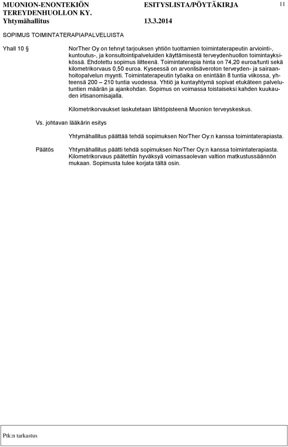 Toimintaterapeutin työaika on enintään 8 tuntia viikossa, yhteensä 200 210 tuntia vuodessa. Yhtiö ja kuntayhtymä sopivat etukäteen palvelutuntien määrän ja ajankohdan.