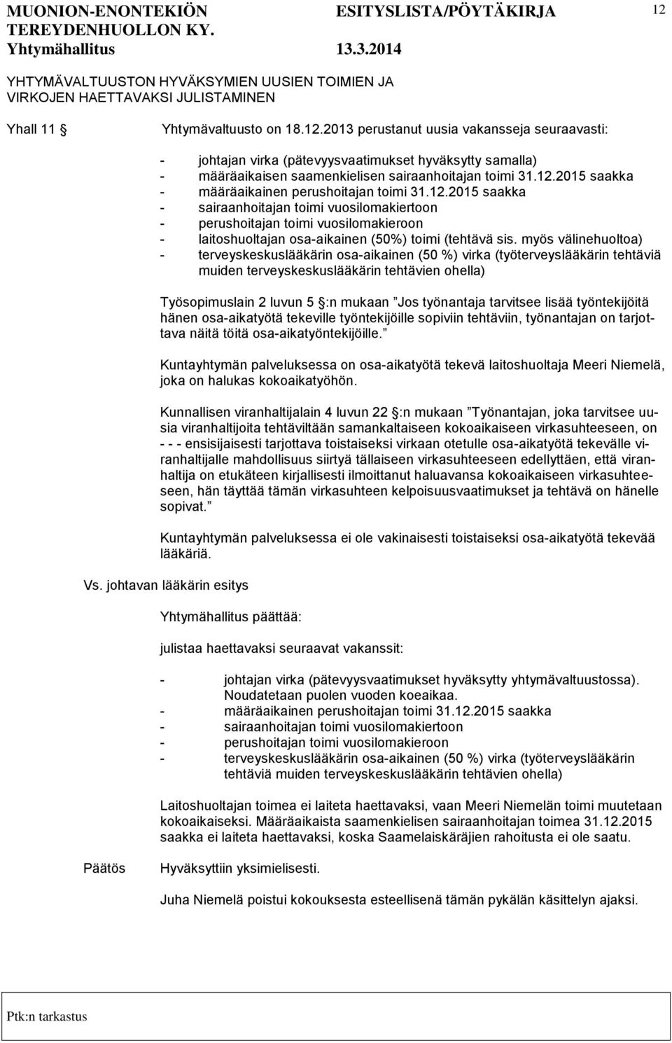 myös välinehuoltoa) - terveyskeskuslääkärin osa-aikainen (50 %) virka (työterveyslääkärin tehtäviä muiden terveyskeskuslääkärin tehtävien ohella) Työsopimuslain 2 luvun 5 :n mukaan Jos työnantaja