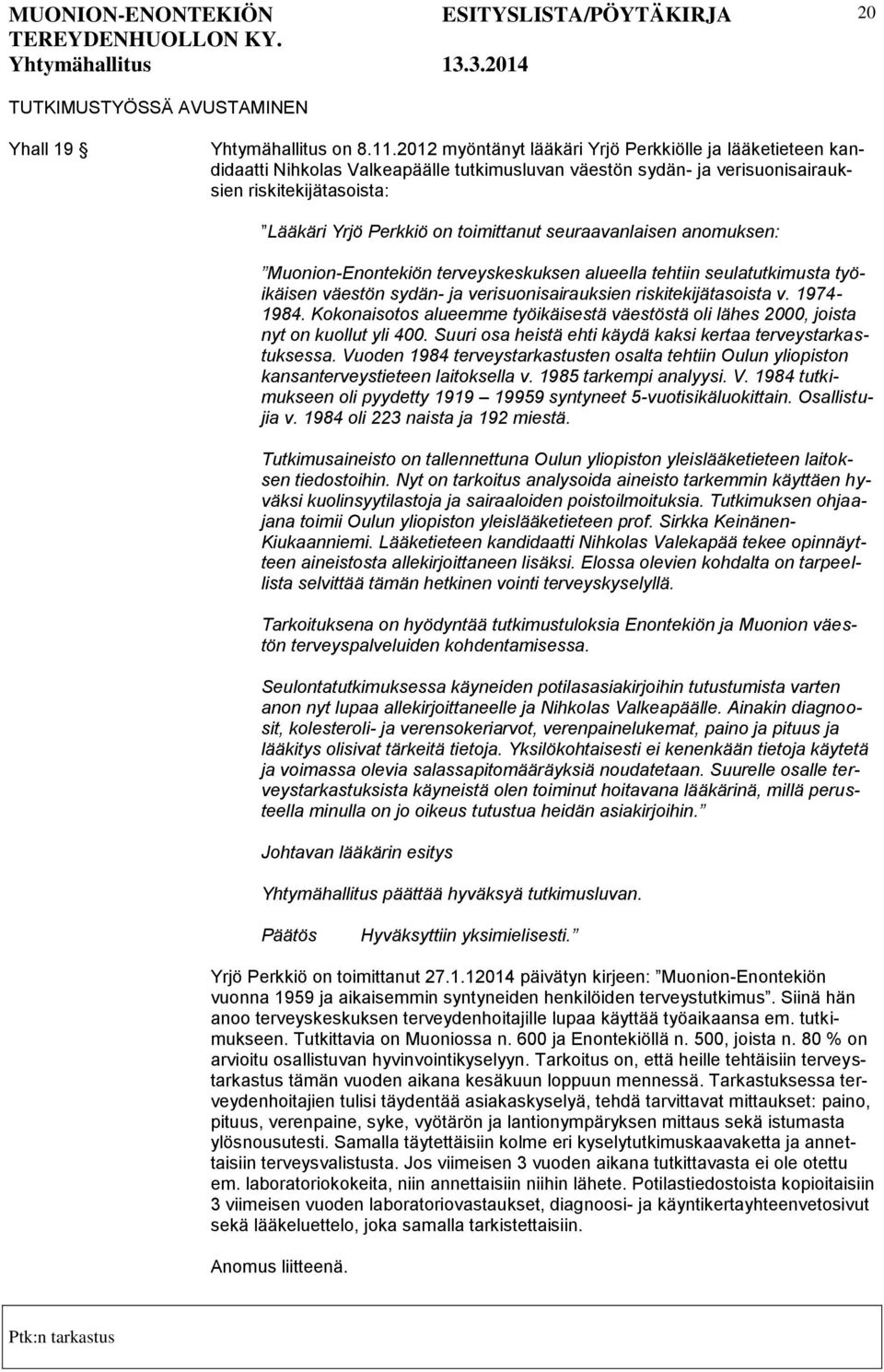 seuraavanlaisen anomuksen: Muonion-Enontekiön terveyskeskuksen alueella tehtiin seulatutkimusta työikäisen väestön sydän- ja verisuonisairauksien riskitekijätasoista v. 1974-1984.