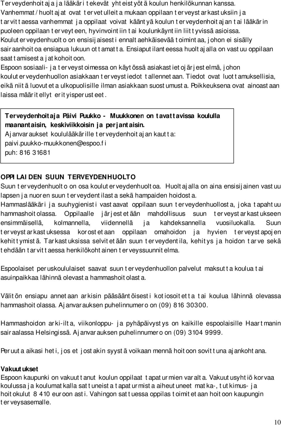 hyvinvointiin tai koulunkäyntiin liittyvissä asioissa. Kouluterveydenhuolto on ensisijaisesti ennaltaehkäisevää toimintaa, johon ei sisälly sairaanhoitoa ensiapua lukuun ottamatta.