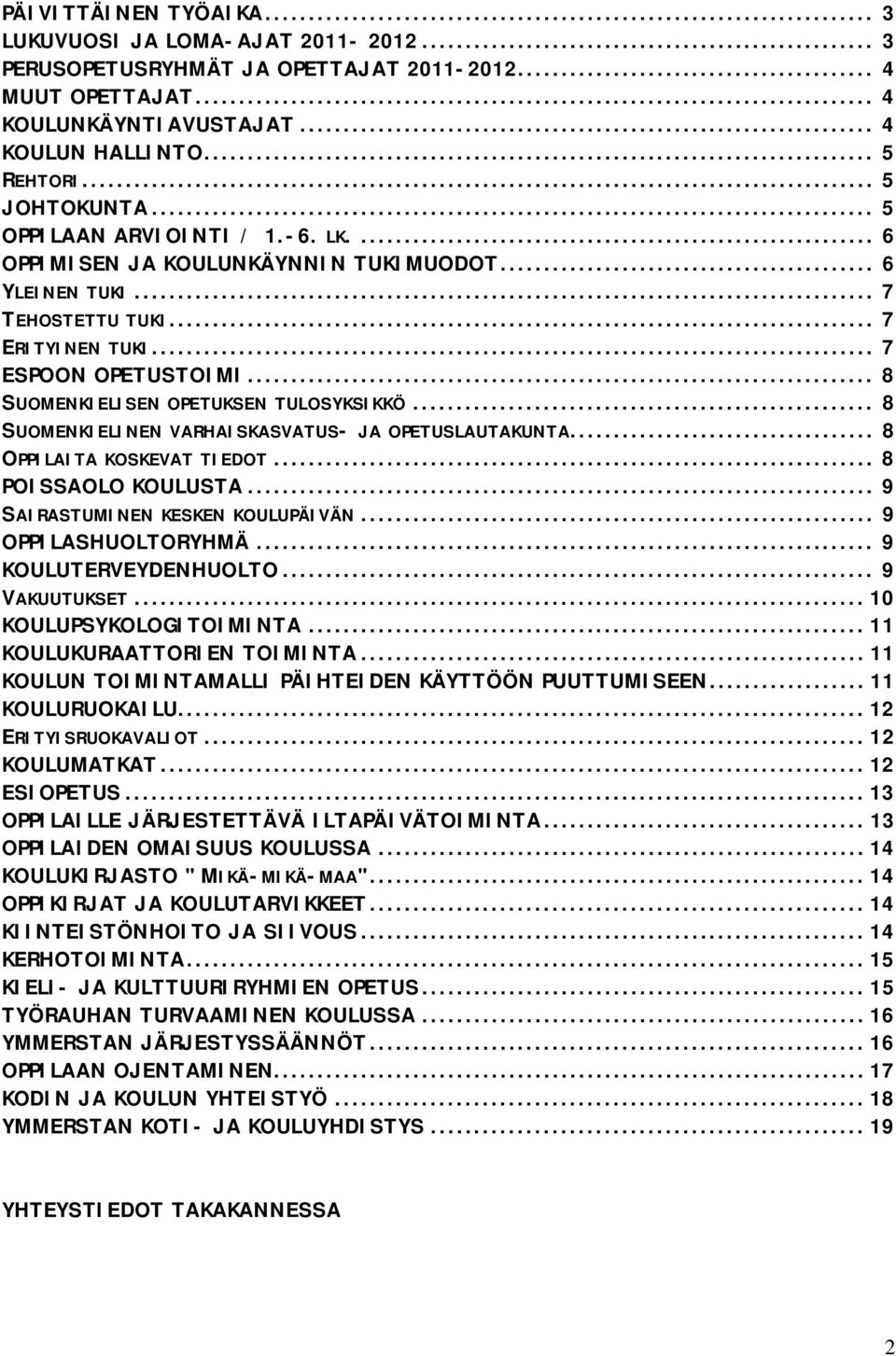 .. 8 SUOMENKIELISEN OPETUKSEN TULOSYKSIKKÖ... 8 SUOMENKIELINEN VARHAISKASVATUS- JA OPETUSLAUTAKUNTA... 8 OPPILAITA KOSKEVAT TIEDOT... 8 POISSAOLO KOULUSTA... 9 SAIRASTUMINEN KESKEN KOULUPÄIVÄN.