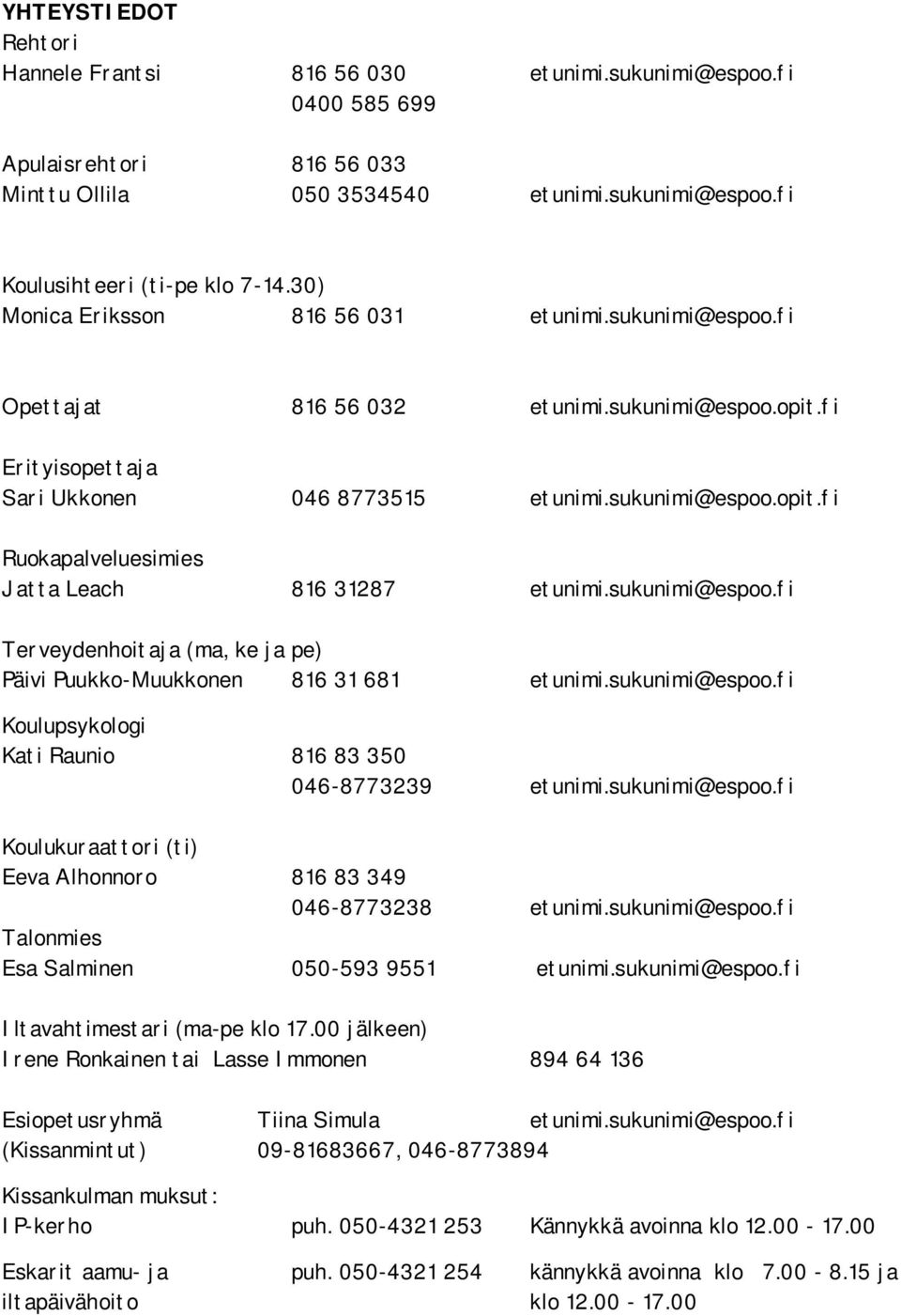 sukunimi@espoo.fi Terveydenhoitaja (ma, ke ja pe) Päivi Puukko-Muukkonen 816 31 681 etunimi.sukunimi@espoo.fi Koulupsykologi Kati Raunio 816 83 350 046-8773239 etunimi.sukunimi@espoo.fi Koulukuraattori (ti) Eeva Alhonnoro 816 83 349 046-8773238 etunimi.