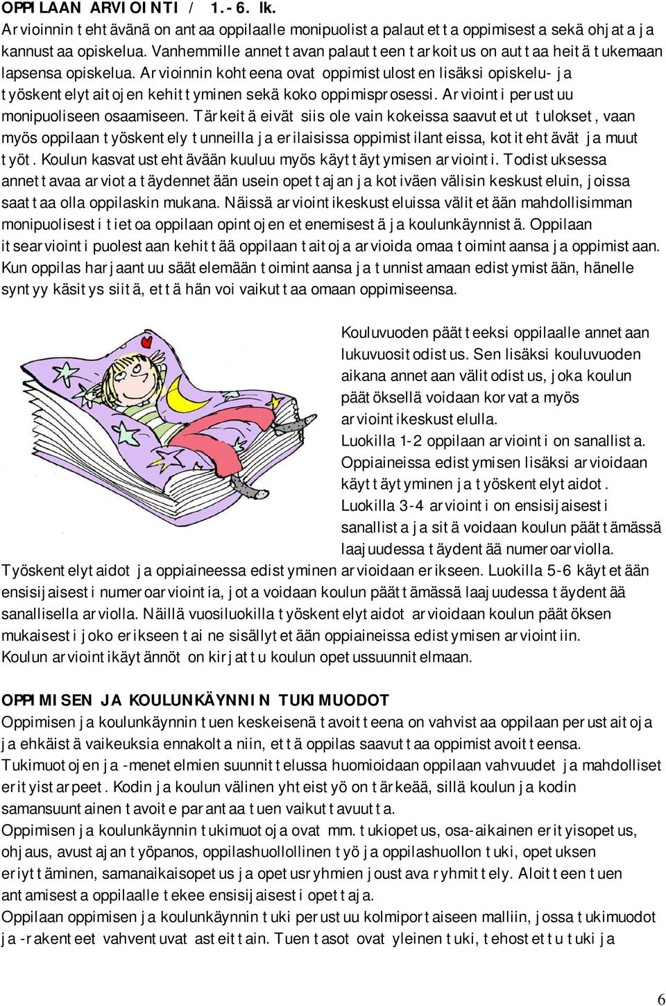 Arvioinnin kohteena ovat oppimistulosten lisäksi opiskelu- ja työskentelytaitojen kehittyminen sekä koko oppimisprosessi. Arviointi perustuu monipuoliseen osaamiseen.