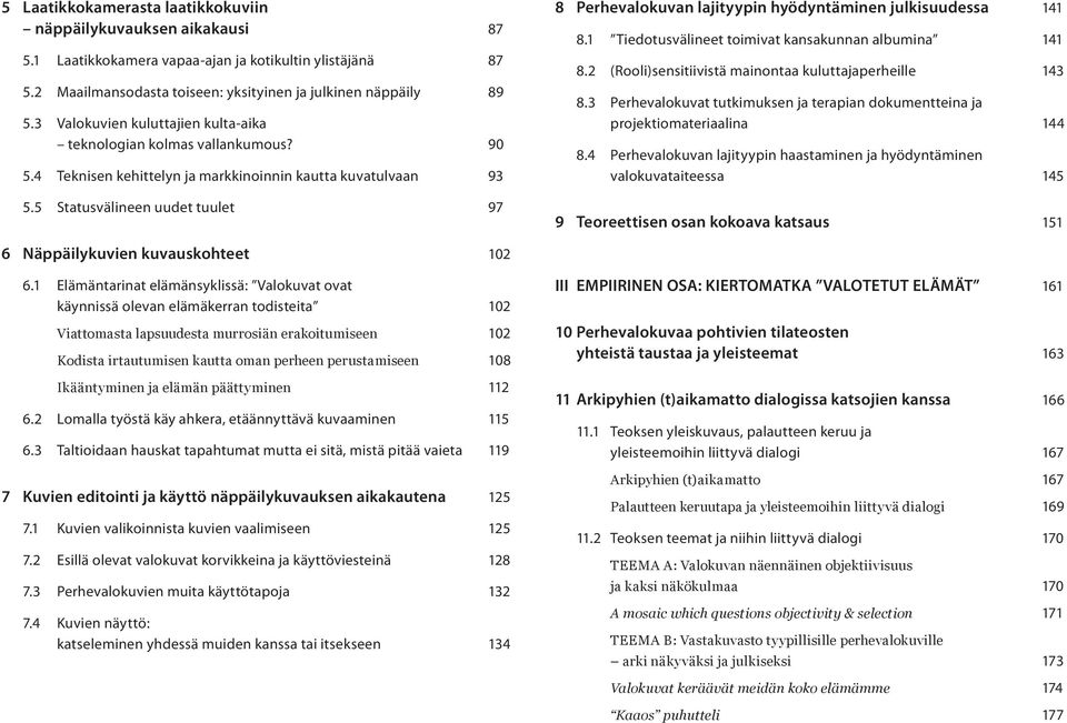 4 Teknisen kehittelyn ja markkinoinnin kautta kuvatulvaan 93 5.5 Statusvälineen uudet tuulet 97 6 Näppäilykuvien kuvauskohteet 102 6.