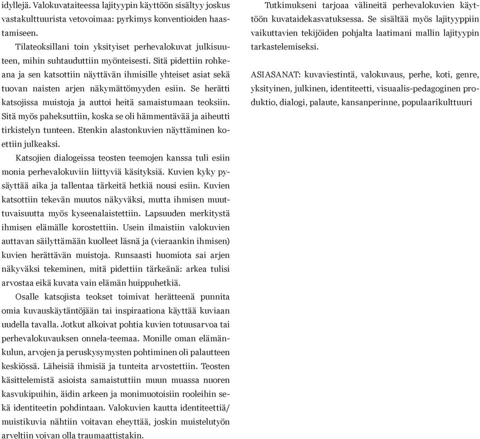 Sitä pidettiin rohkeana ja sen katsottiin näyttävän ihmisille yhteiset asiat sekä tuovan naisten arjen näkymättömyyden esiin. Se herätti katsojissa muistoja ja auttoi heitä samaistumaan teoksiin.