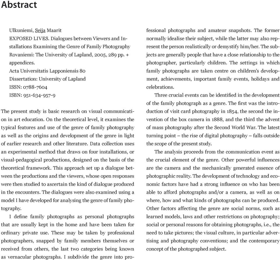 On the theoretical level, it examines the typical features and use of the genre of family photography as well as the origins and development of the genre in light of earlier research and other