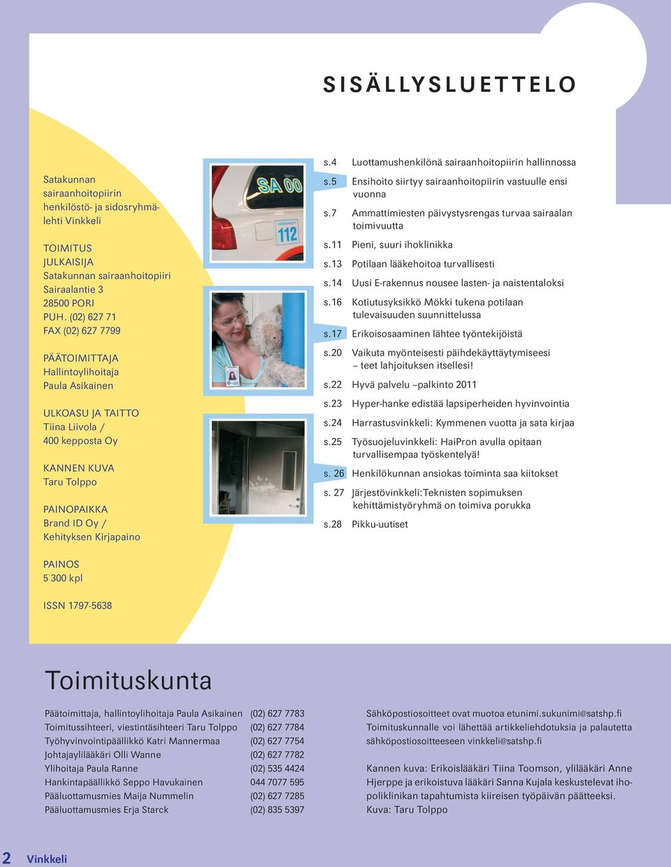 Kirjapaino s.4 Luottamushenkilönä sairaanhoitopiirin hallinnossa s.5 Ensihoito siirtyy sairaanhoitopiirin vastuulle ensi vuonna s.7 Ammattimiesten päivystysrengas turvaa sairaalan toimivuutta s.