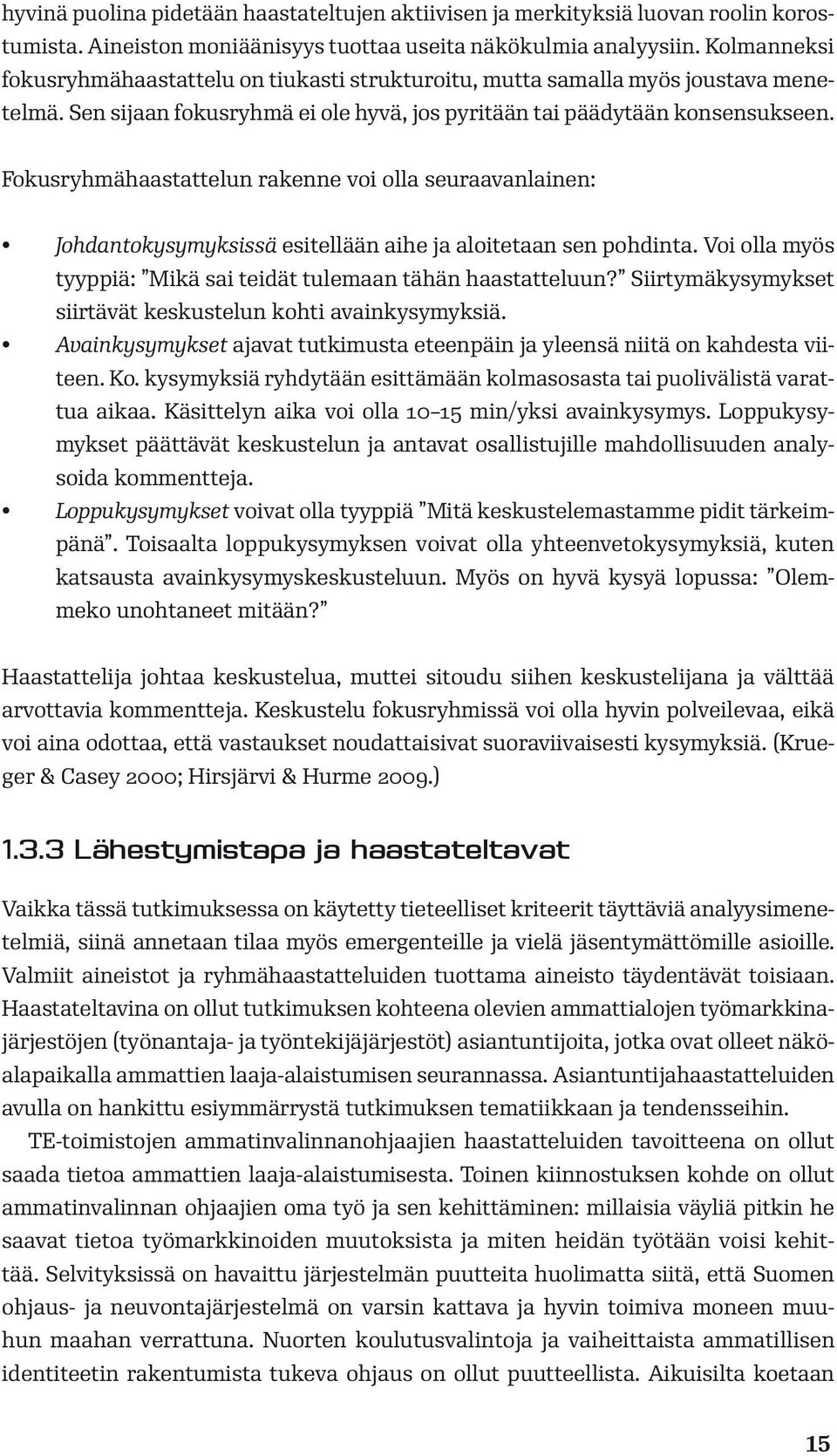 Fokusryhmähaastattelun rakenne voi olla seuraavanlainen: Johdantokysymyksissä esitellään aihe ja aloitetaan sen pohdinta. Voi olla myös tyyppiä: Mikä sai teidät tulemaan tähän haastatteluun?