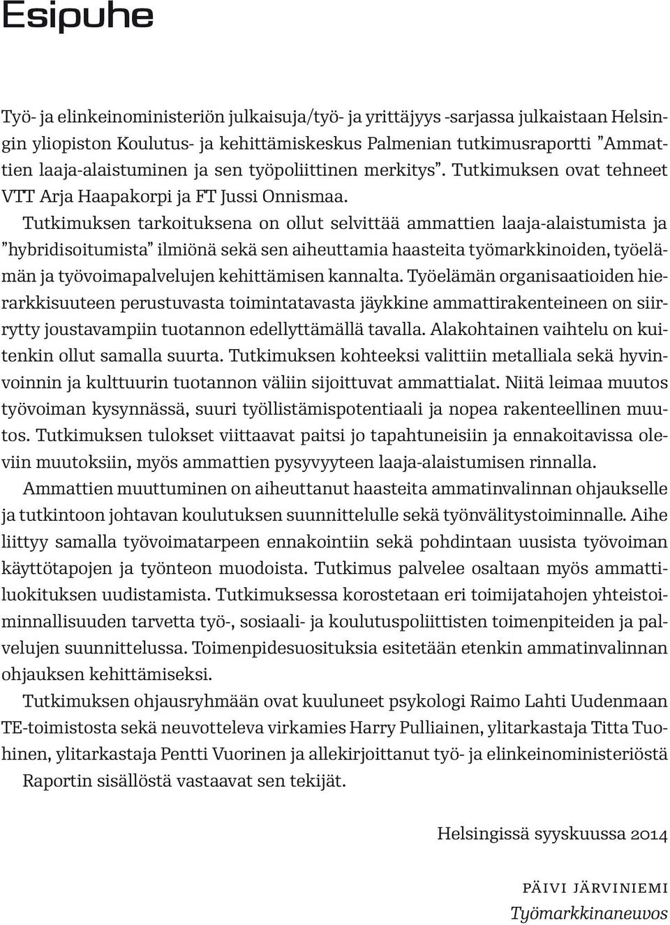 Tutkimuksen tarkoituksena on ollut selvittää ammattien laaja-alaistumista ja hybridisoitumista ilmiönä sekä sen aiheuttamia haasteita työmarkkinoiden, työelämän ja työvoimapalvelujen kehittämisen