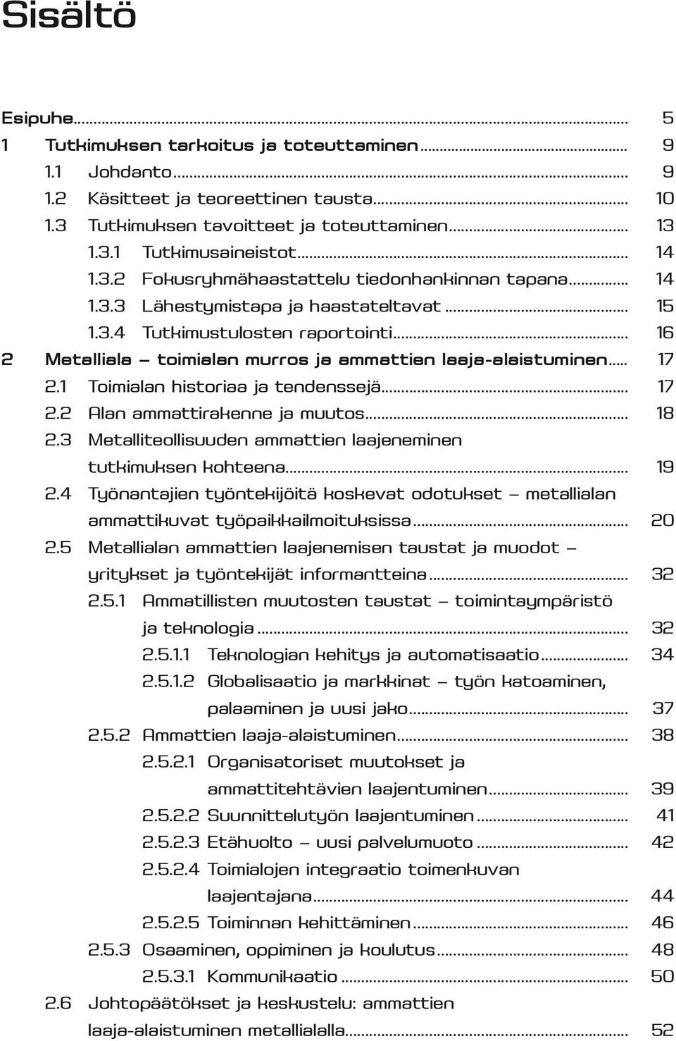 .. 16 2 Metalliala toimialan murros ja ammattien laaja-alaistuminen... 17 2.1 Toimialan historiaa ja tendenssejä... 17 2.2 Alan ammattirakenne ja muutos... 18 2.