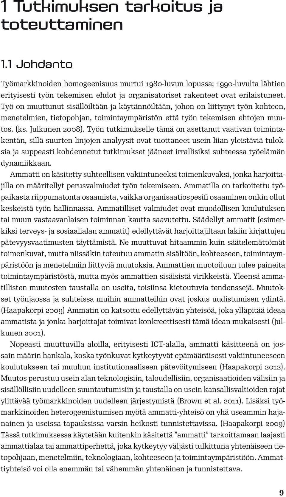 Työ on muuttunut sisällöiltään ja käytännöiltään, johon on liittynyt työn kohteen, menetelmien, tietopohjan, toimintaympäristön että työn tekemisen ehtojen muutos. (ks. Julkunen 2008).