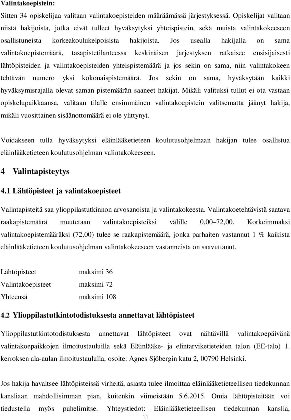 Jos usealla hakijalla on sama valintakoepistemäärä, tasapistetilanteessa keskinäisen järjestyksen ratkaisee ensisijaisesti lähtöpisteiden ja valintakoepisteiden yhteispistemäärä ja jos sekin on sama,