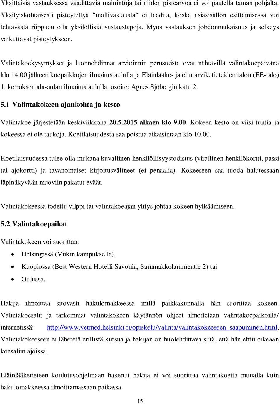 Myös vastauksen johdonmukaisuus ja selkeys vaikuttavat pisteytykseen. Valintakoekysymykset ja luonnehdinnat arvioinnin perusteista ovat nähtävillä valintakoepäivänä klo 14.