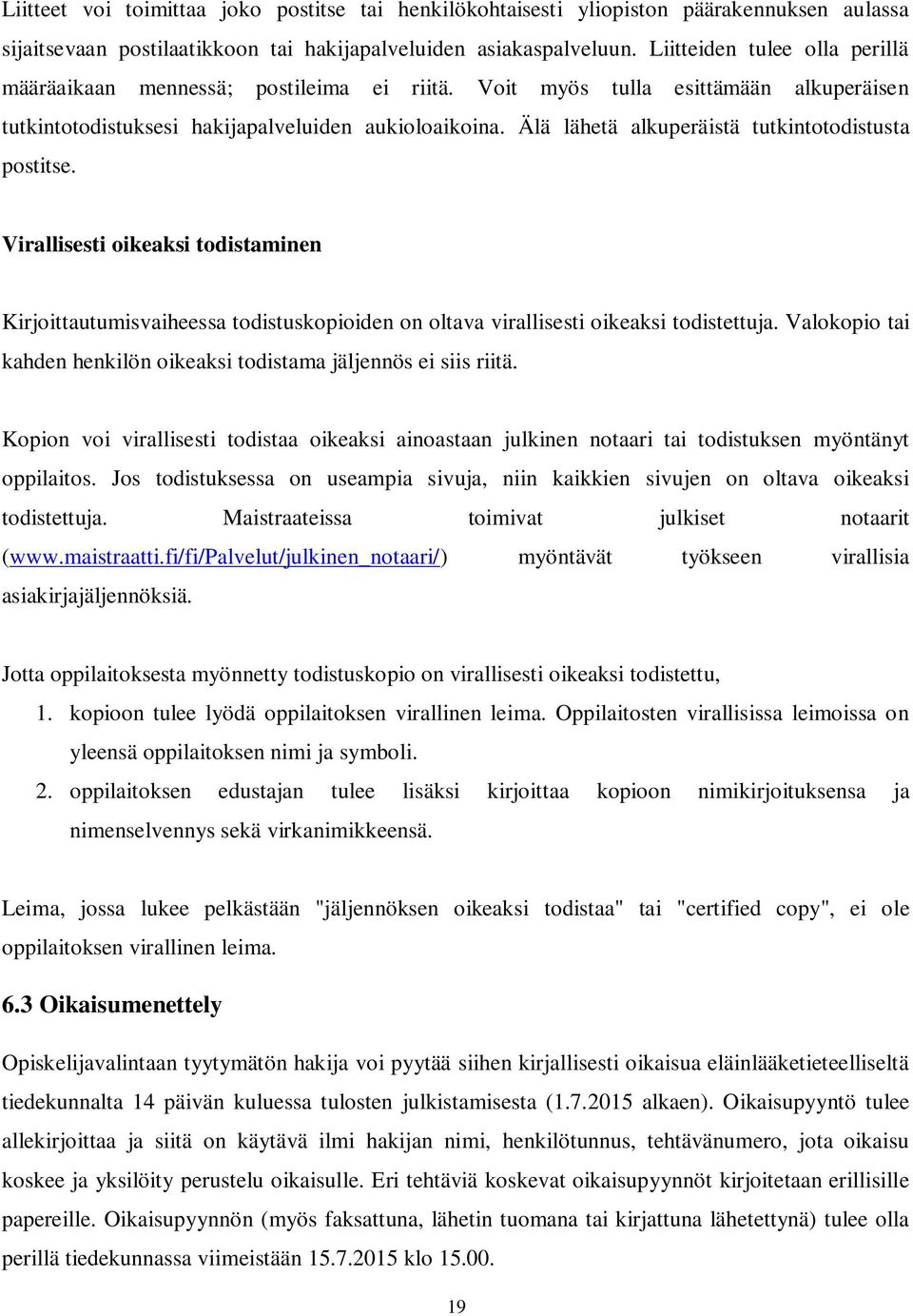 Älä lähetä alkuperäistä tutkintotodistusta postitse. Virallisesti oikeaksi todistaminen Kirjoittautumisvaiheessa todistuskopioiden on oltava virallisesti oikeaksi todistettuja.