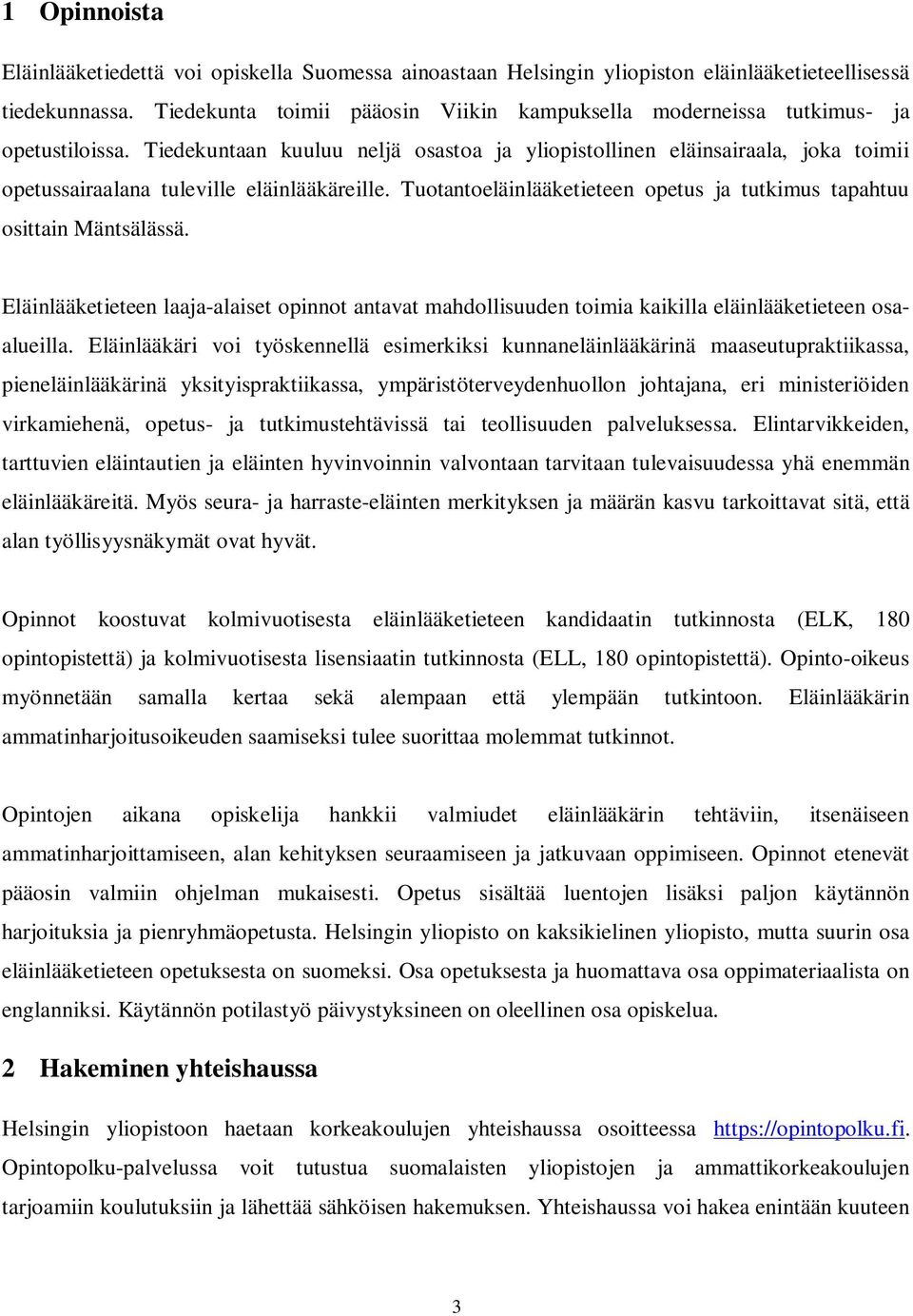 Tiedekuntaan kuuluu neljä osastoa ja yliopistollinen eläinsairaala, joka toimii opetussairaalana tuleville eläinlääkäreille. Tuotantoeläinlääketieteen opetus ja tutkimus tapahtuu osittain Mäntsälässä.