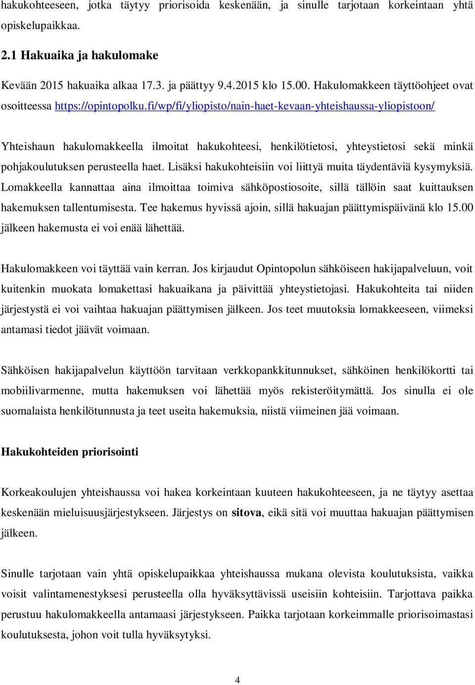fi/wp/fi/yliopisto/nain-haet-kevaan-yhteishaussa-yliopistoon/ Yhteishaun hakulomakkeella ilmoitat hakukohteesi, henkilötietosi, yhteystietosi sekä minkä pohjakoulutuksen perusteella haet.