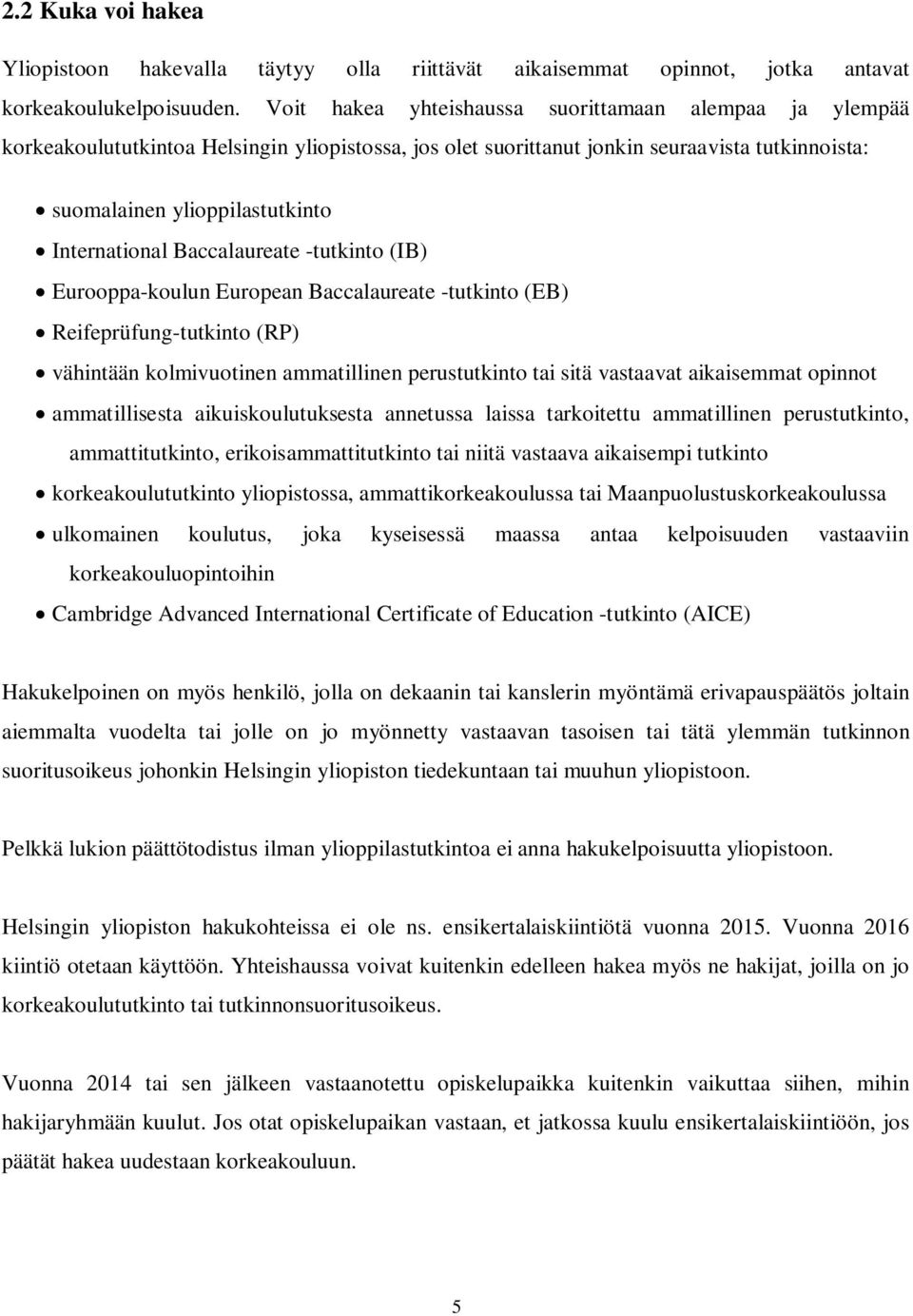 Baccalaureate -tutkinto (IB) Eurooppa-koulun European Baccalaureate -tutkinto (EB) Reifeprüfung-tutkinto (RP) vähintään kolmivuotinen ammatillinen perustutkinto tai sitä vastaavat aikaisemmat opinnot