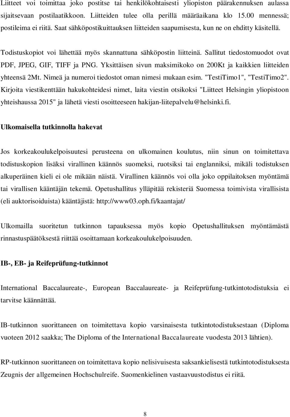 Sallitut tiedostomuodot ovat PDF, JPEG, GIF, TIFF ja PNG. Yksittäisen sivun maksimikoko on 200Kt ja kaikkien liitteiden yhteensä 2Mt. Nimeä ja numeroi tiedostot oman nimesi mukaan esim.