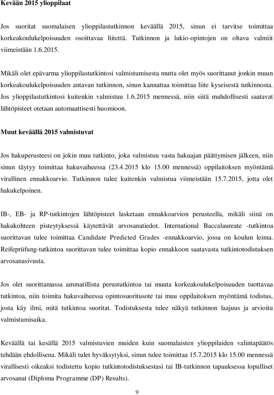 Mikäli olet epävarma ylioppilastutkintosi valmistumisesta mutta olet myös suorittanut jonkin muun korkeakoulukelpoisuuden antavan tutkinnon, sinun kannattaa toimittaa liite kyseisestä tutkinnosta.