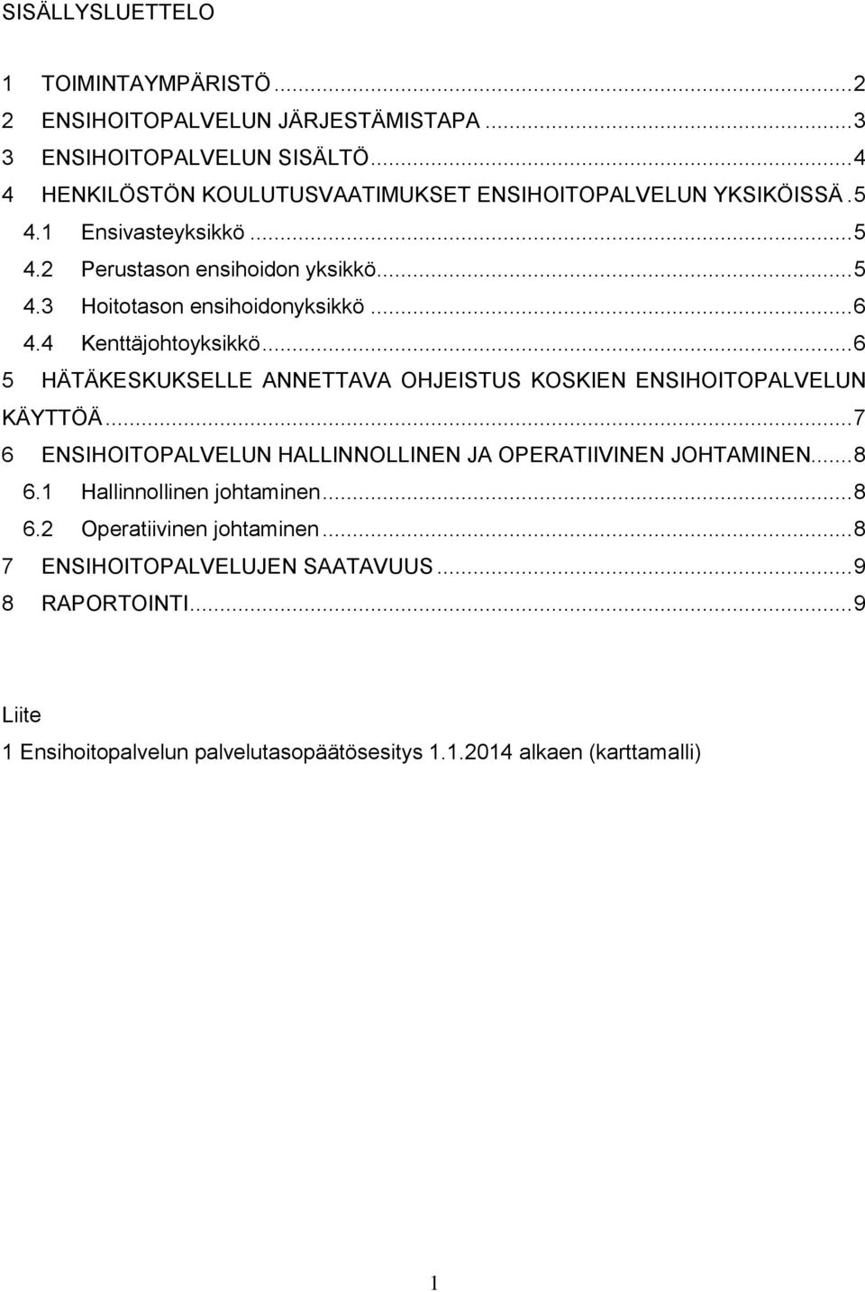 .. 6 4.4 Kenttäjohtoyksikkö... 6 5 HÄTÄKESKUKSELLE ANNETTAVA OHJEISTUS KOSKIEN ENSIHOITOPALVELUN KÄYTTÖÄ.