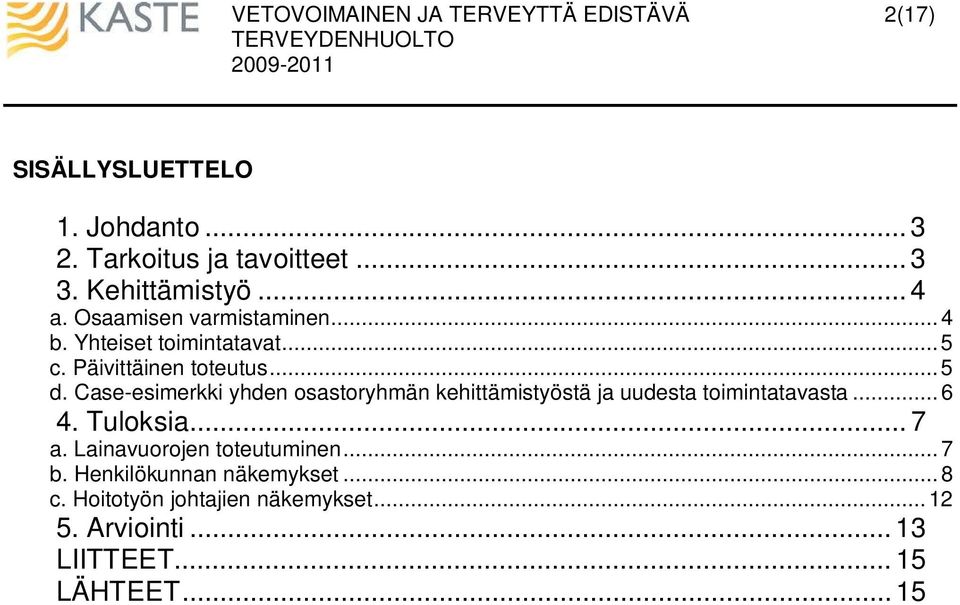 Case-esimerkki yhden osastoryhmän kehittämistyöstä ja uudesta toimintatavasta...6 4. Tuloksia... 7 a.