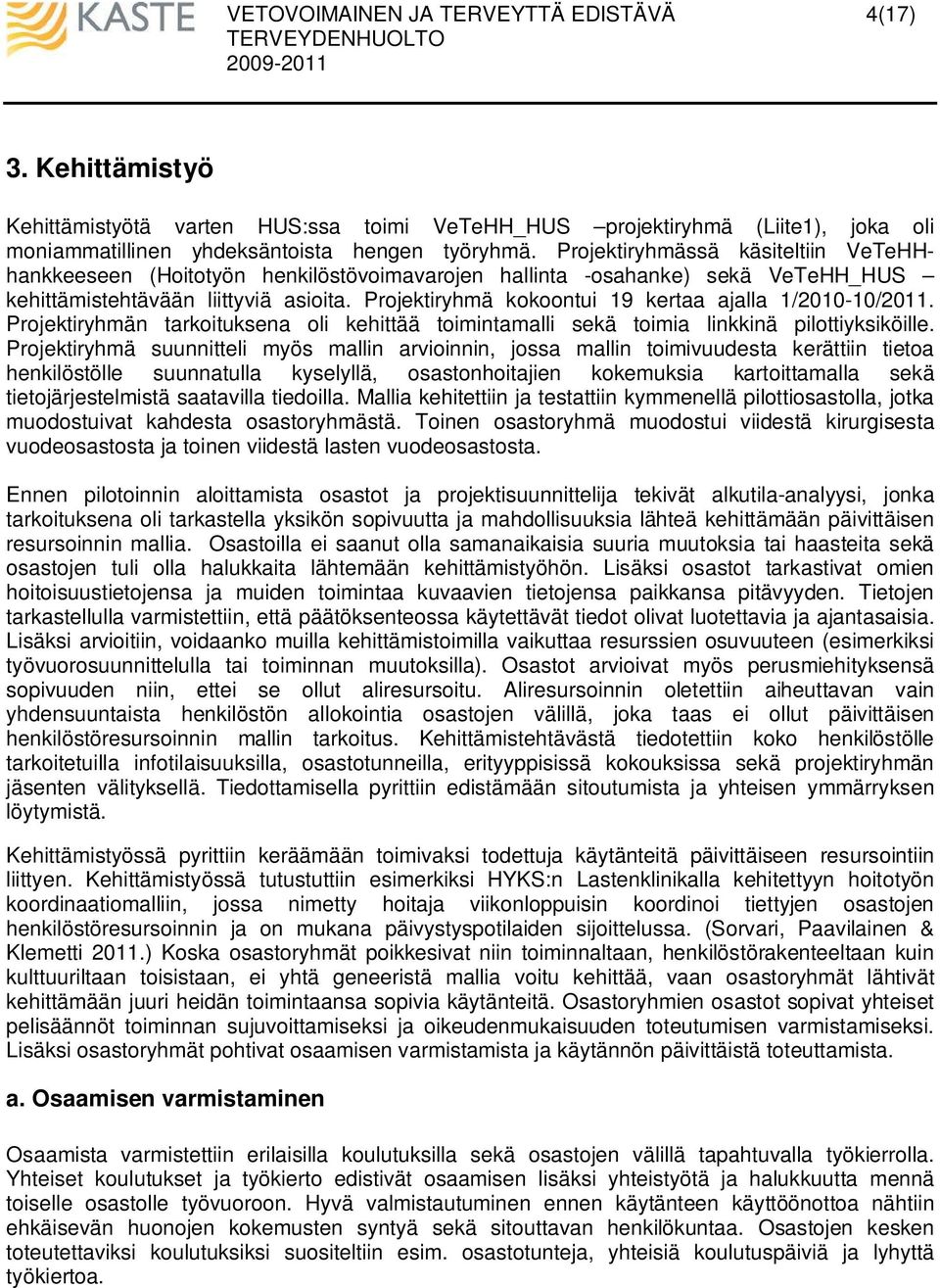 Projektiryhmä kokoontui 19 kertaa ajalla 1/2-/211. Projektiryhmän tarkoituksena oli kehittää toimintamalli sekä toimia linkkinä pilottiyksiköille.