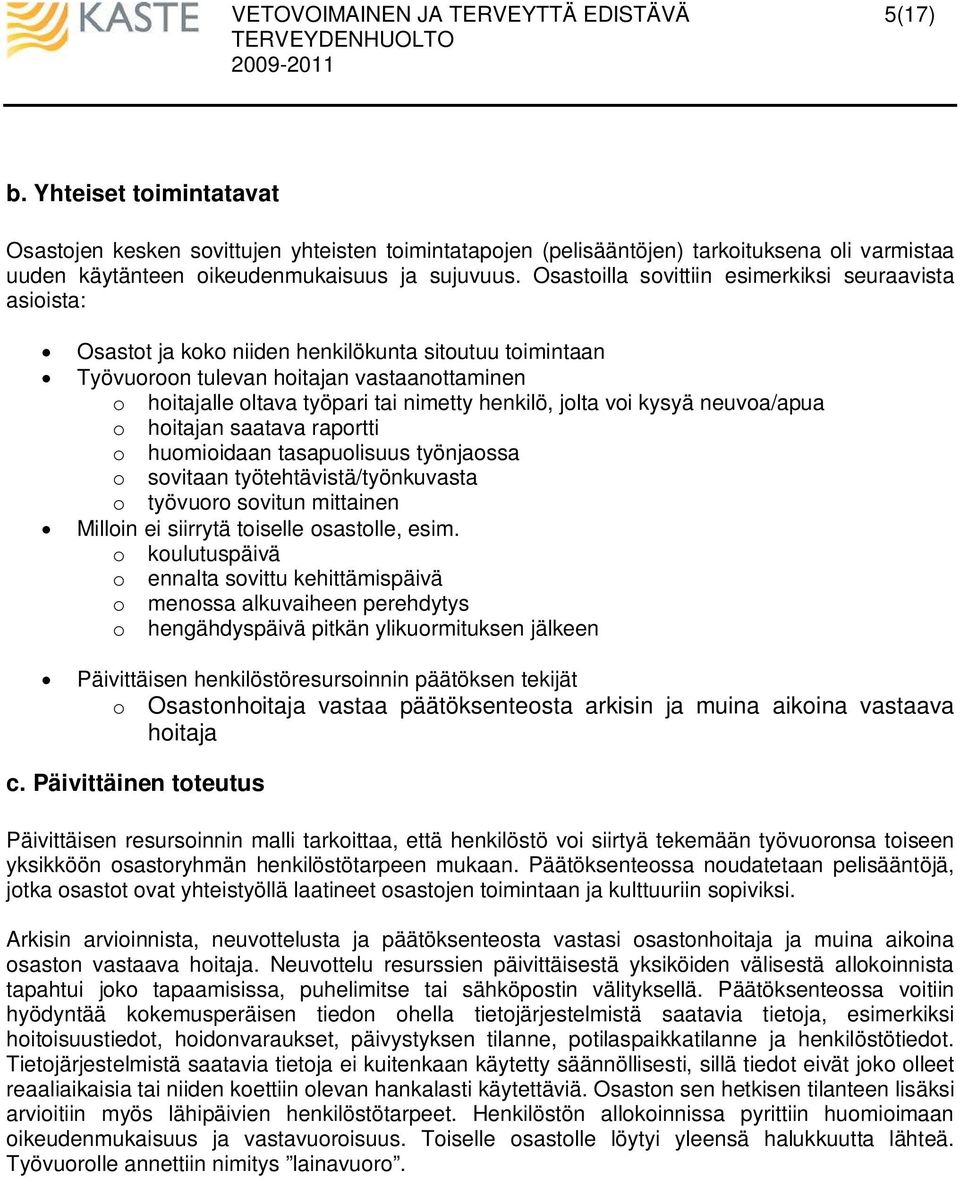 henkilö, jolta voi kysyä neuvoa/apua o hoitajan saatava raportti o huomioidaan tasapuolisuus työnjaossa o sovitaan työtehtävistä/työnkuvasta o työvuoro sovitun mittainen Milloin ei siirrytä toiselle