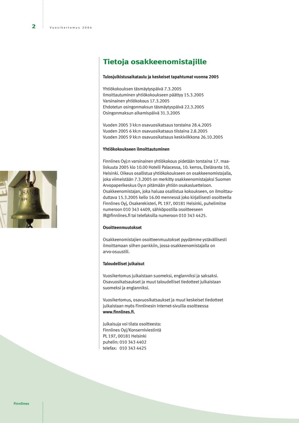 10.2005 Yhtiökokoukseen ilmoittautuminen Oyj:n varsinainen yhtiökokous pidetään torstaina 17. maaliskuuta 2005 klo 10.00 Hotelli Palacessa, 10. kerros, Eteläranta 10, Helsinki.