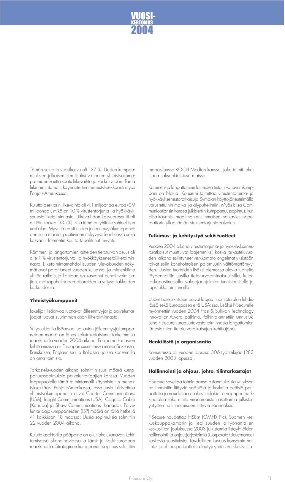 Kuluttajasektorin liikevaihto oli 4,1 miljoonaa euroa (0,9 miljoonaa), mikä on 10 % virustentorjunta- ja hyökkäyksenestoliiketoiminnasta.