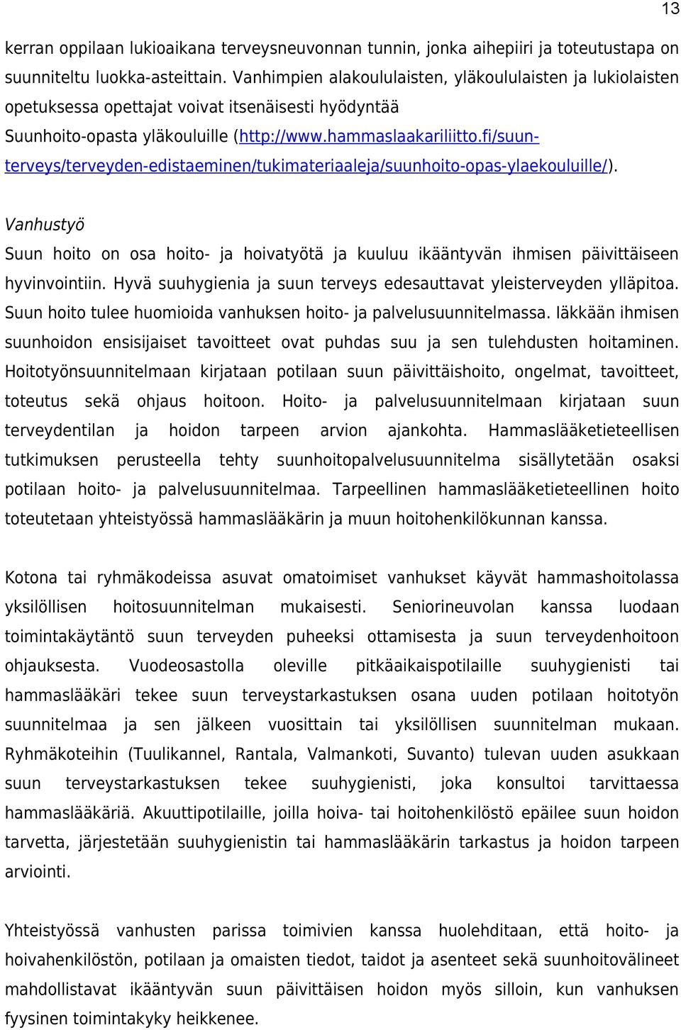 fi/suunterveys/terveyden-edistaeminen/tukimateriaaleja/suunhoito-opas-ylaekouluille/). Vanhustyö Suun hoito on osa hoito- ja hoivatyötä ja kuuluu ikääntyvän ihmisen päivittäiseen hyvinvointiin.