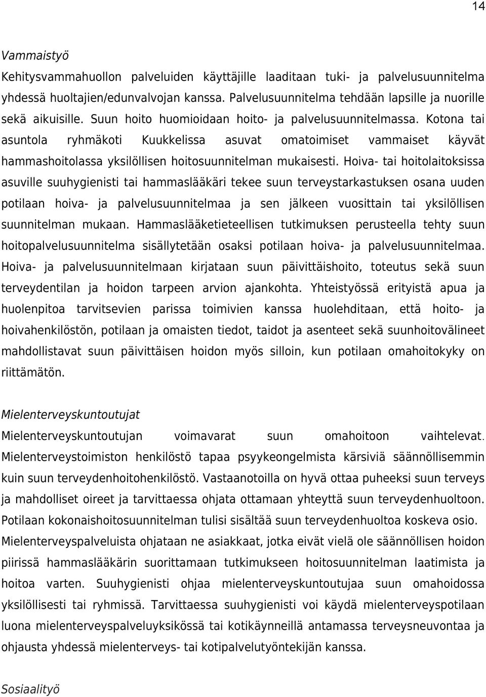 Hoiva- tai hoitolaitoksissa asuville suuhygienisti tai hammaslääkäri tekee suun terveystarkastuksen osana uuden potilaan hoiva- ja palvelusuunnitelmaa ja sen jälkeen vuosittain tai yksilöllisen