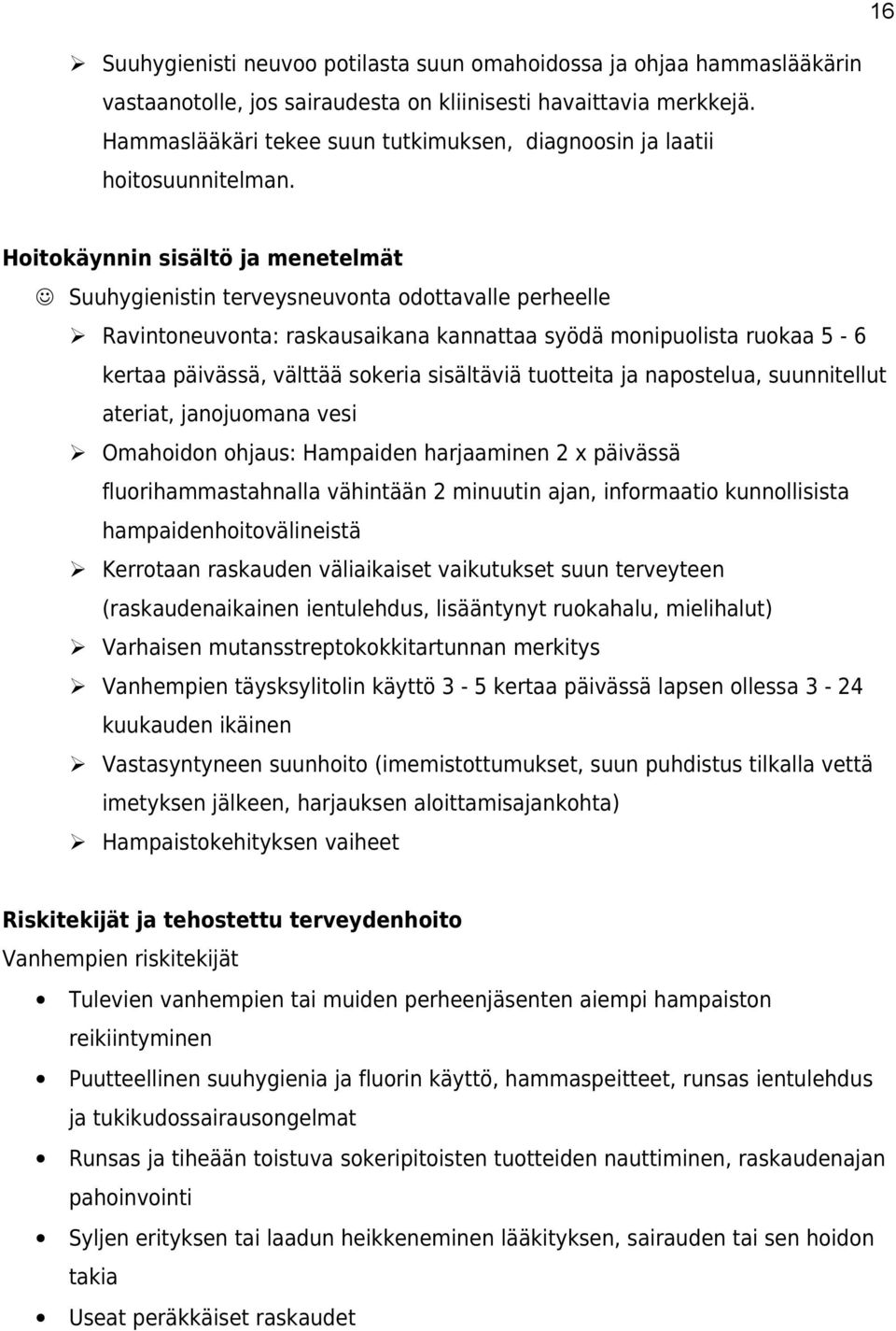 Hoitokäynnin sisältö ja menetelmät Suuhygienistin terveysneuvonta odottavalle perheelle Ravintoneuvonta: raskausaikana kannattaa syödä monipuolista ruokaa 5-6 kertaa päivässä, välttää sokeria