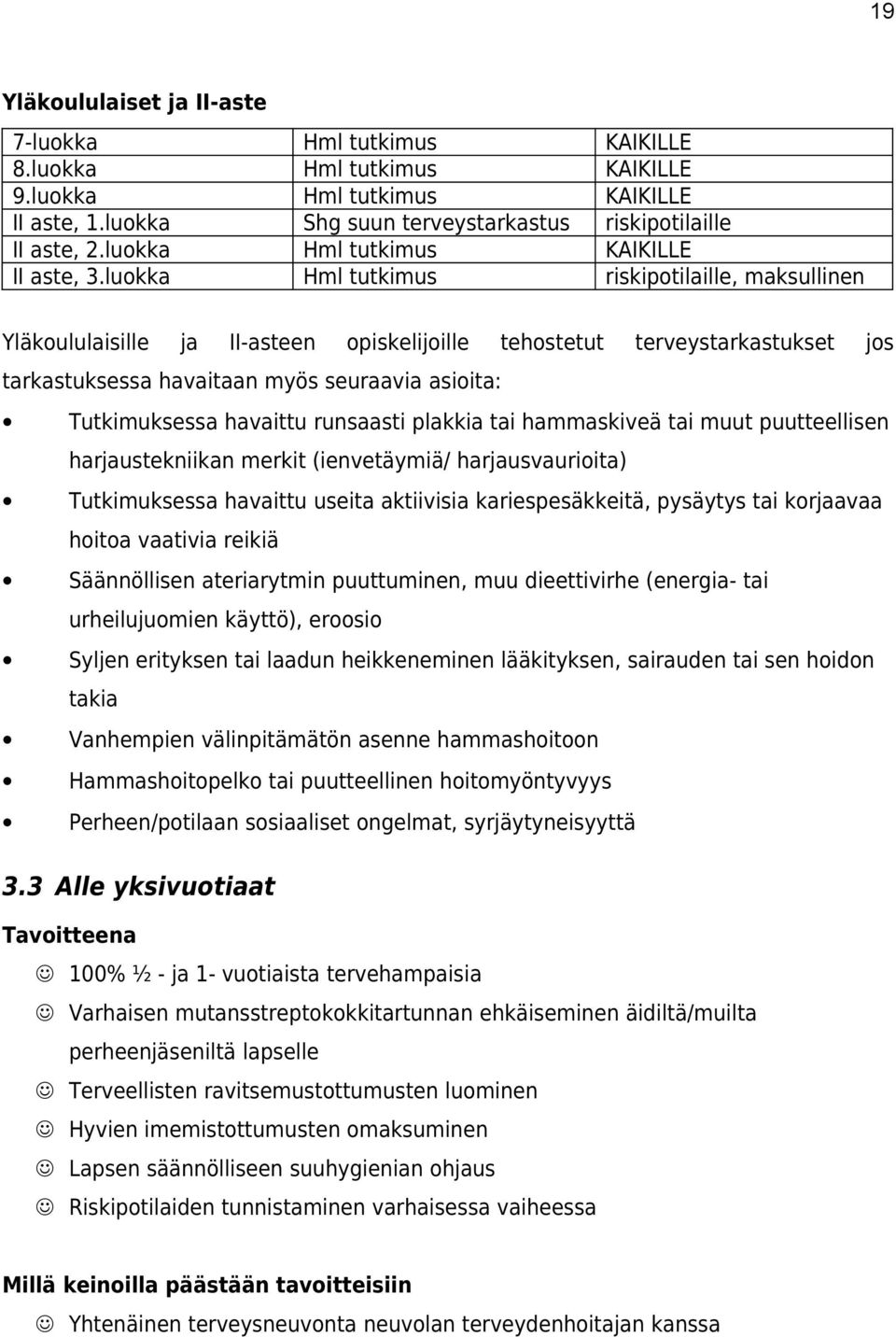 luokka Hml tutkimus riskipotilaille, maksullinen Yläkoululaisille ja II-asteen opiskelijoille tehostetut terveystarkastukset jos tarkastuksessa havaitaan myös seuraavia asioita: Tutkimuksessa