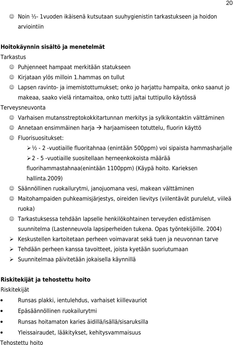 mutansstreptokokkitartunnan merkitys ja sylkikontaktin välttäminen Annetaan ensimmäinen harja harjaamiseen totuttelu, fluorin käyttö Fluorisuositukset: ½ - 2 -vuotiaille fluoritahnaa (enintään