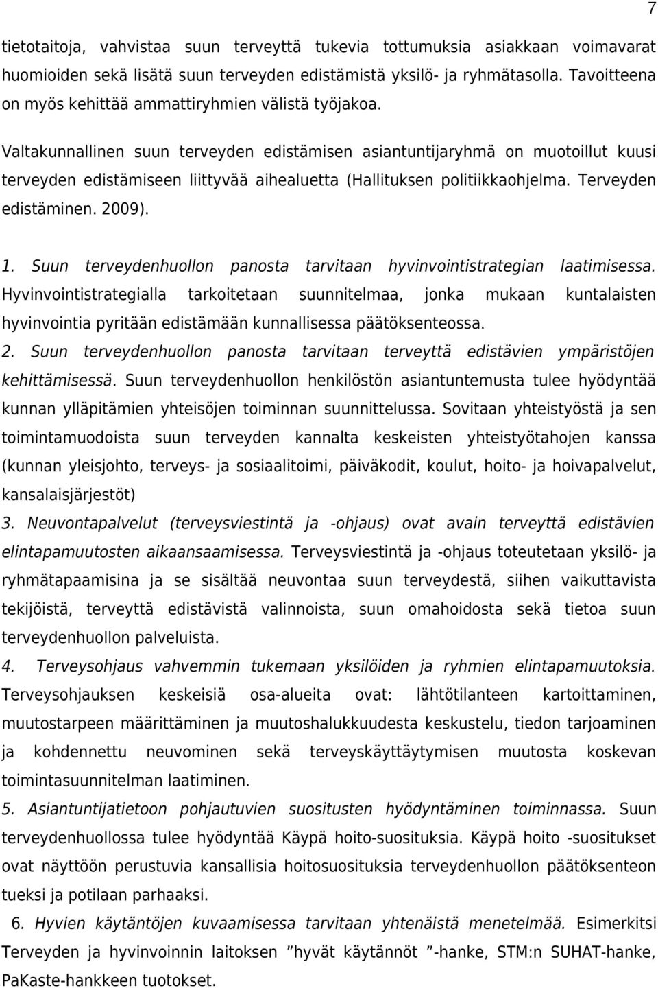 Valtakunnallinen suun terveyden edistämisen asiantuntijaryhmä on muotoillut kuusi terveyden edistämiseen liittyvää aihealuetta (Hallituksen politiikkaohjelma. Terveyden edistäminen. 2009). 1.