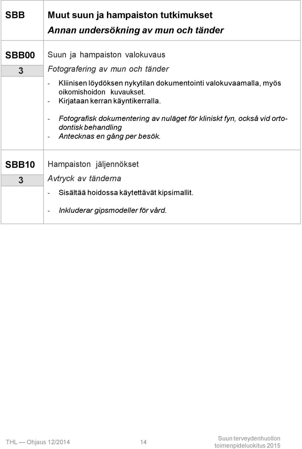 - Fotografisk dokumentering av nuläget för kliniskt fyn, också vid ortodontisk behandling - Antecknas en gång per besök.