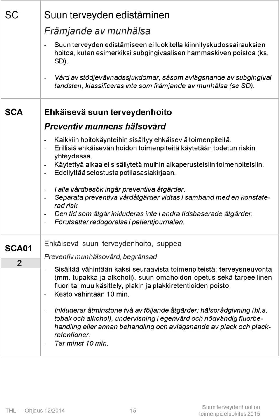 SCA Ehkäisevä suun terveydenhoito Preventiv munnens hälsovård - Kaikkiin hoitokäynteihin sisältyy ehkäiseviä toimenpiteitä.