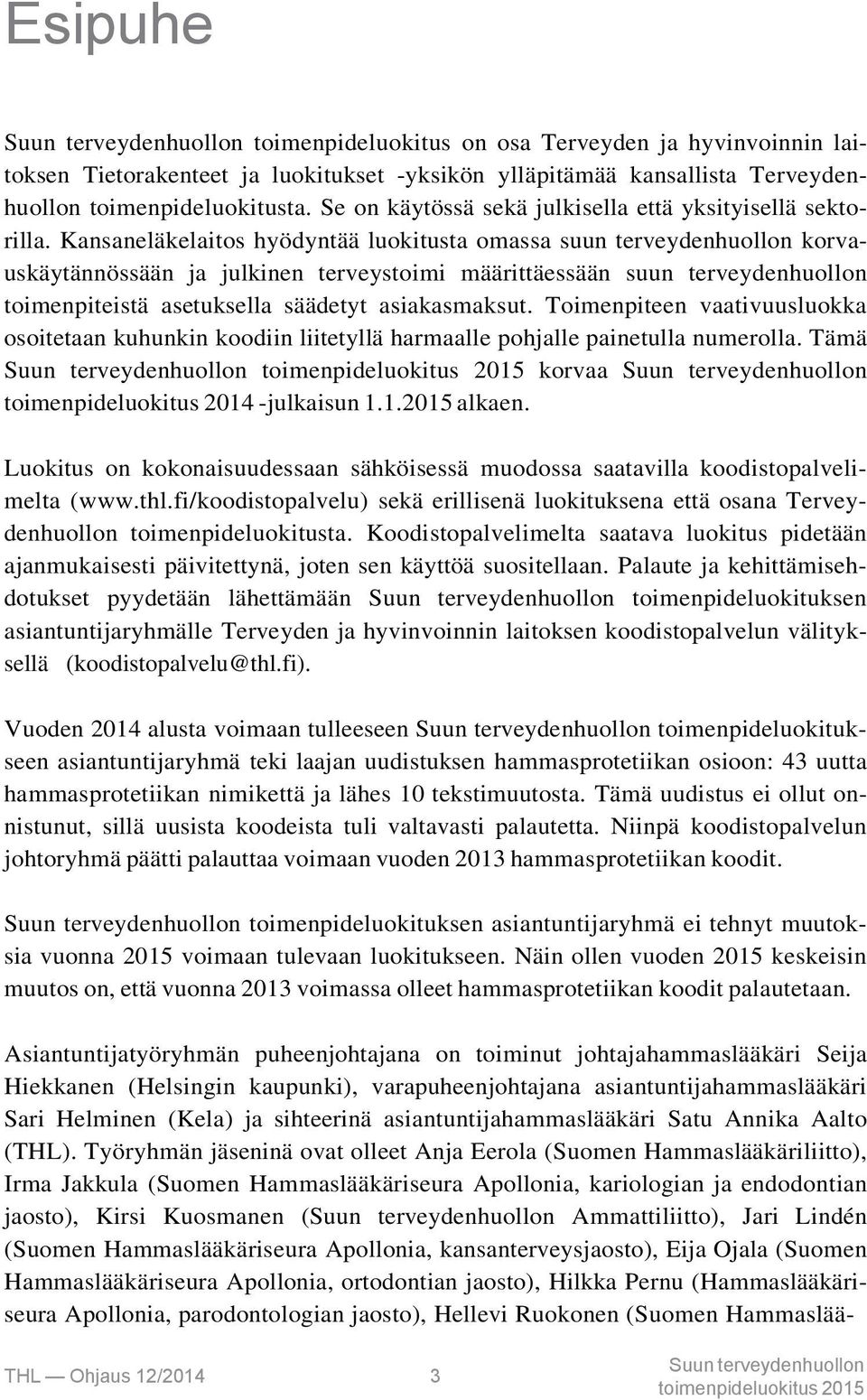 Kansaneläkelaitos hyödyntää luokitusta omassa suun terveydenhuollon korvauskäytännössään ja julkinen terveystoimi määrittäessään suun terveydenhuollon toimenpiteistä asetuksella säädetyt