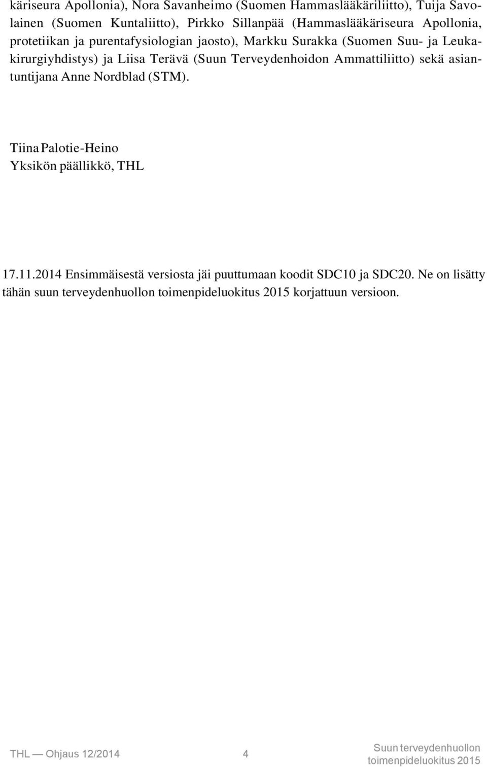 Terävä (Suun Terveydenhoidon Ammattiliitto) sekä asiantuntijana Anne Nordblad (STM). Tiina Palotie-Heino Yksikön päällikkö, THL 17.11.