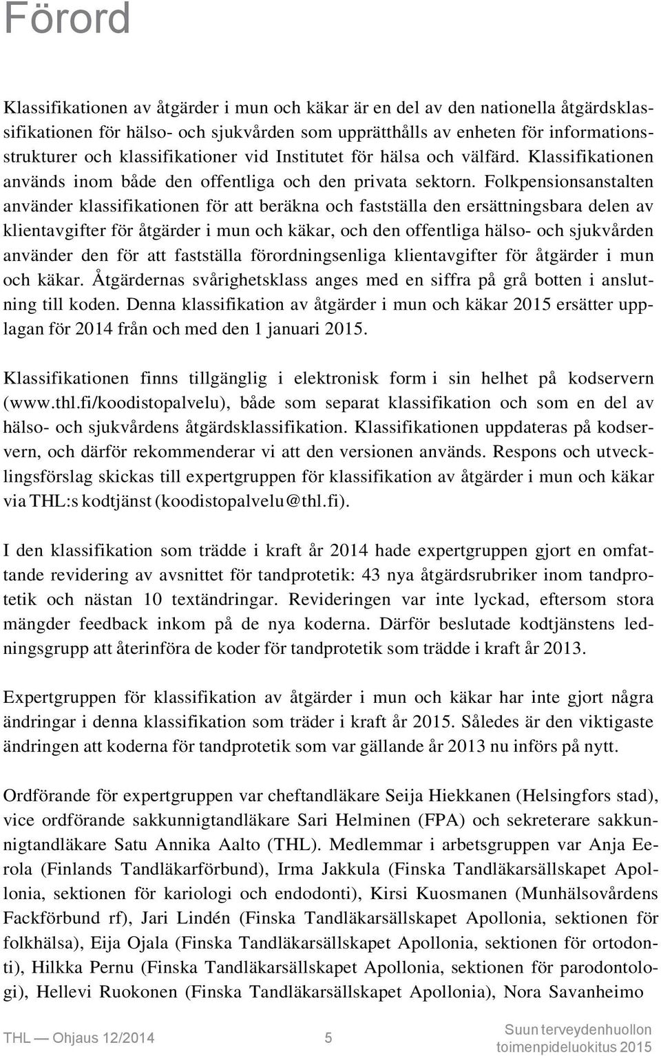 Folkpensionsanstalten använder klassifikationen för att beräkna och fastställa den ersättningsbara delen av klientavgifter för åtgärder i mun och käkar, och den offentliga hälso- och sjukvården