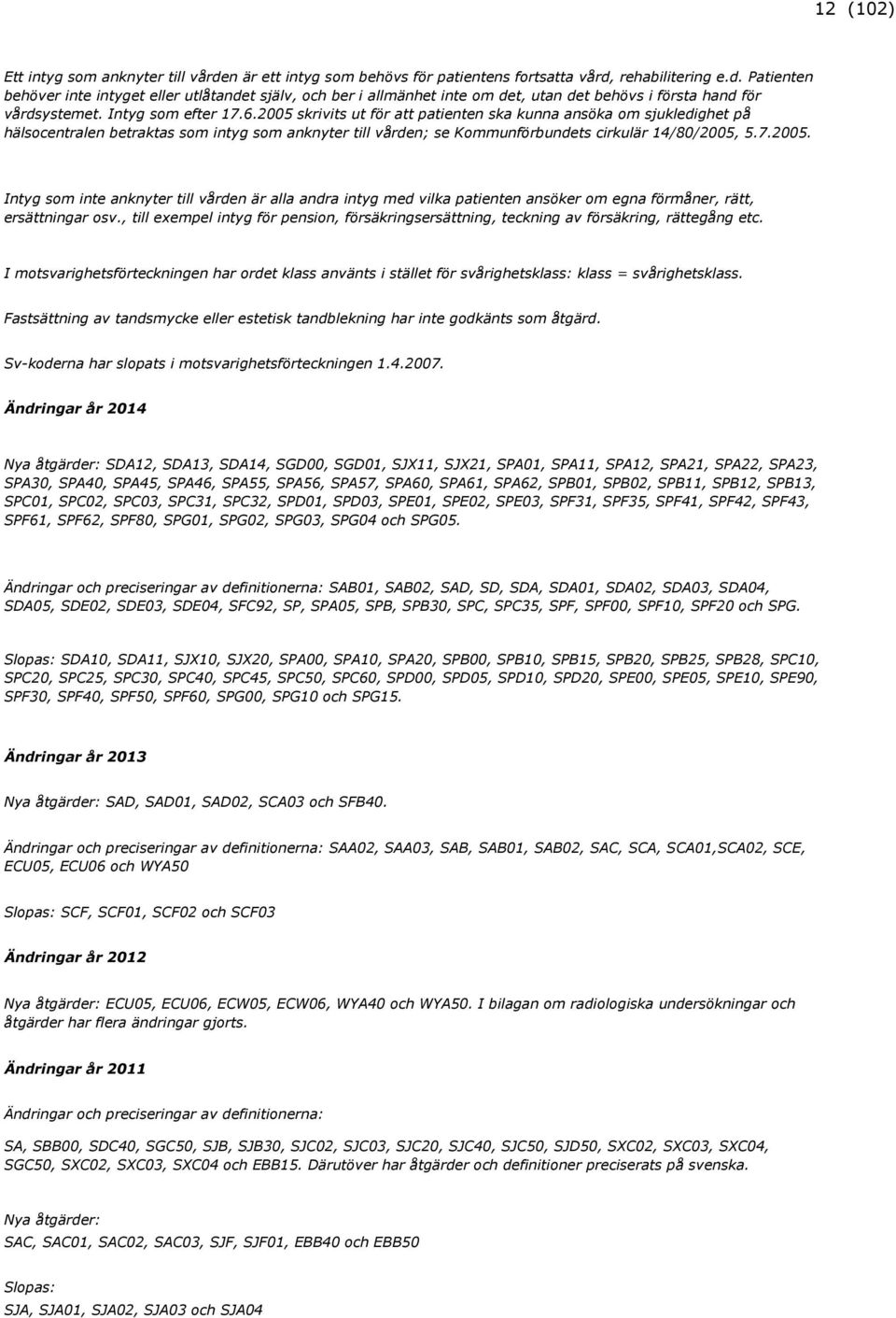 , till exempel intyg för pension, försäkringsersättning, teckning av försäkring, rättegång etc.