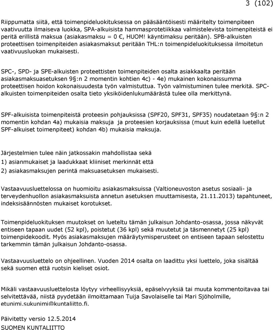 SPB-alkuisten proteettisen toimenpiteiden asiakasmaksut peritään THL:n toimenpideluokituksessa ilmoitetun vaativuusluokan mukaisesti.