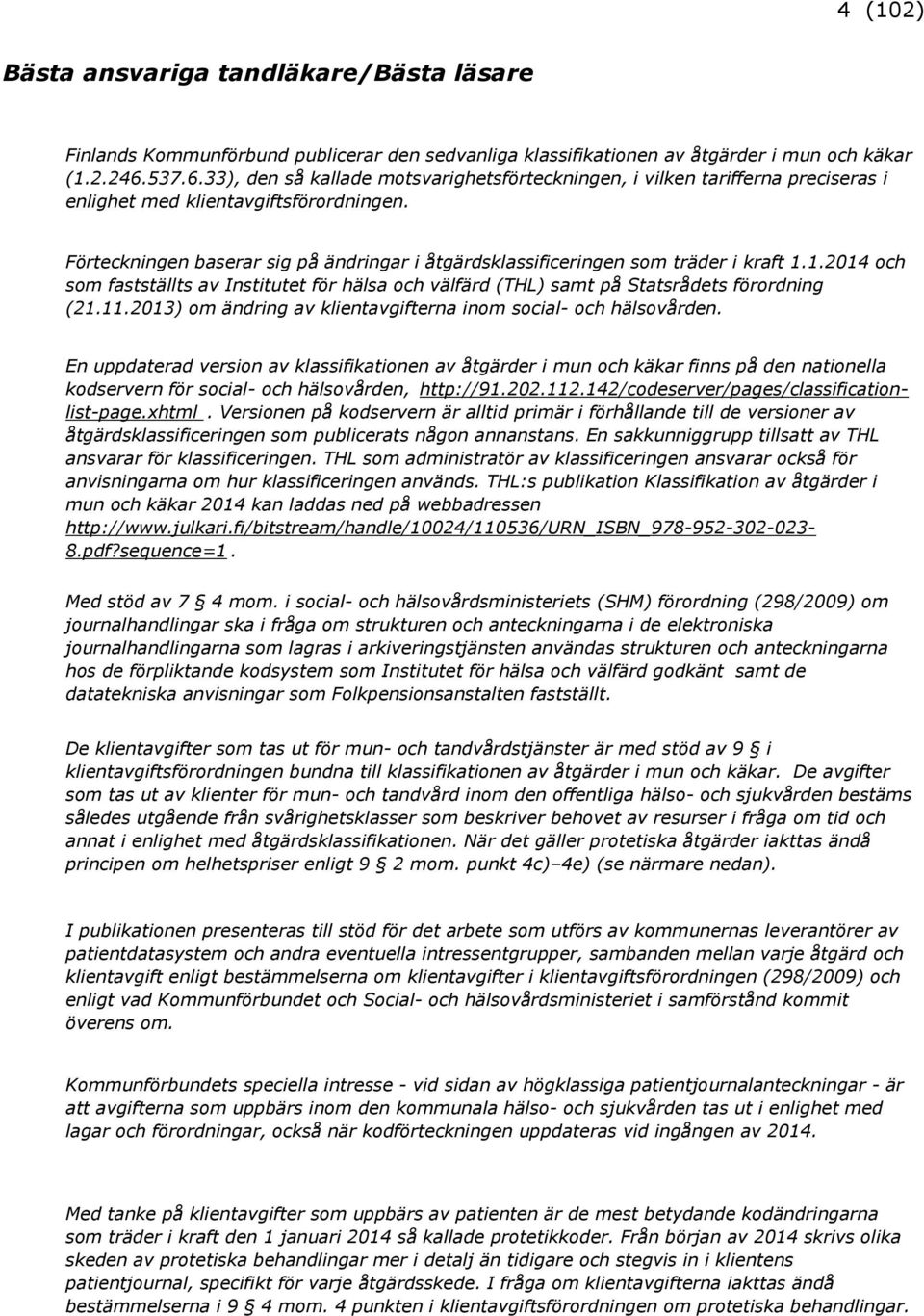 Förteckningen baserar sig på ändringar i åtgärdsklassificeringen som träder i kraft 1.1.2014 och som fastställts av Institutet för hälsa och välfärd (THL) samt på Statsrådets förordning (21.11.