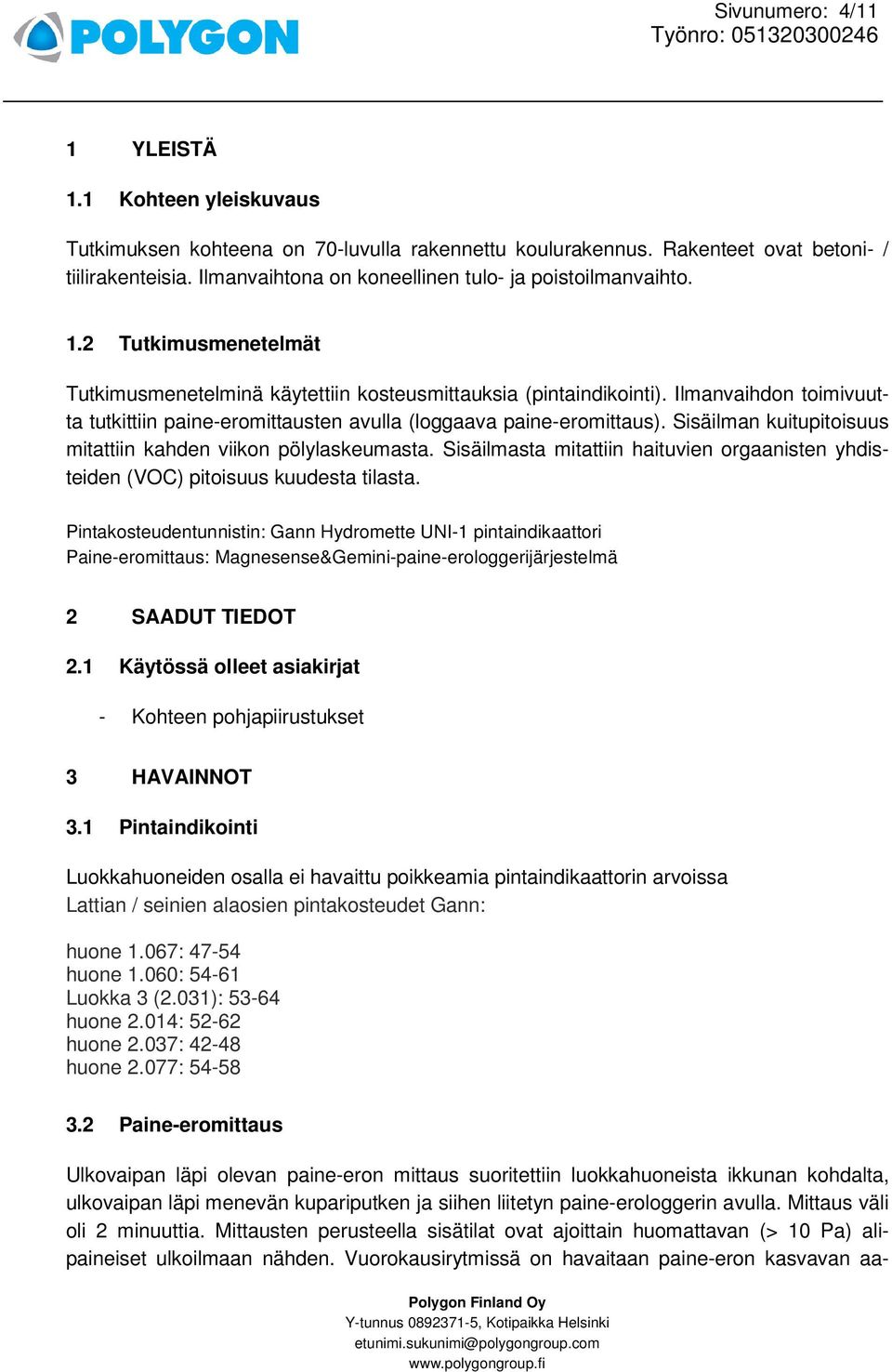 Ilmanvaihdon toimivuutta tutkittiin paine-eromittausten avulla (loggaava paine-eromittaus). Sisäilman kuitupitoisuus mitattiin kahden viikon pölylaskeumasta.